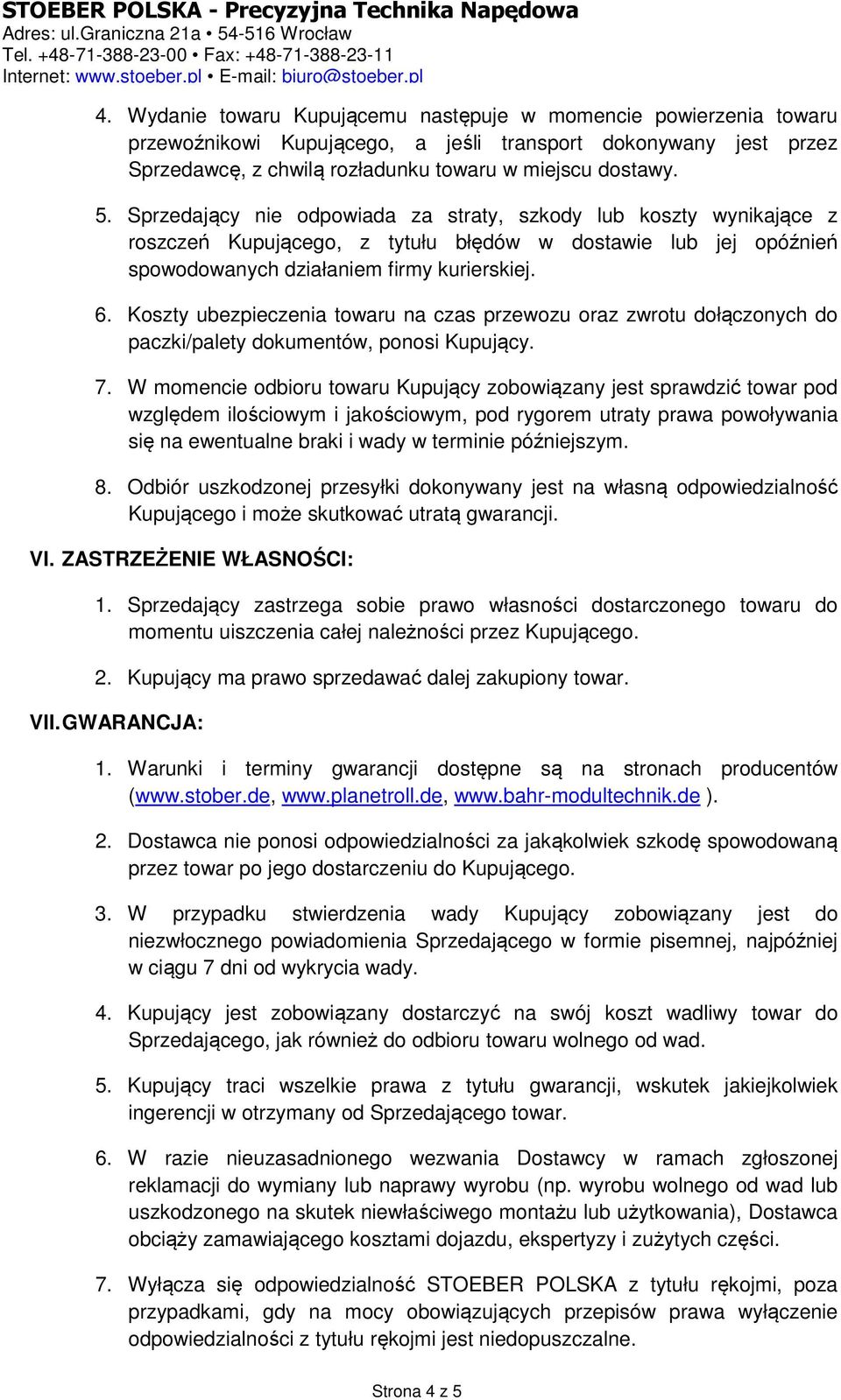 Koszty ubezpieczenia towaru na czas przewozu oraz zwrotu dołączonych do paczki/palety dokumentów, ponosi Kupujący. 7.