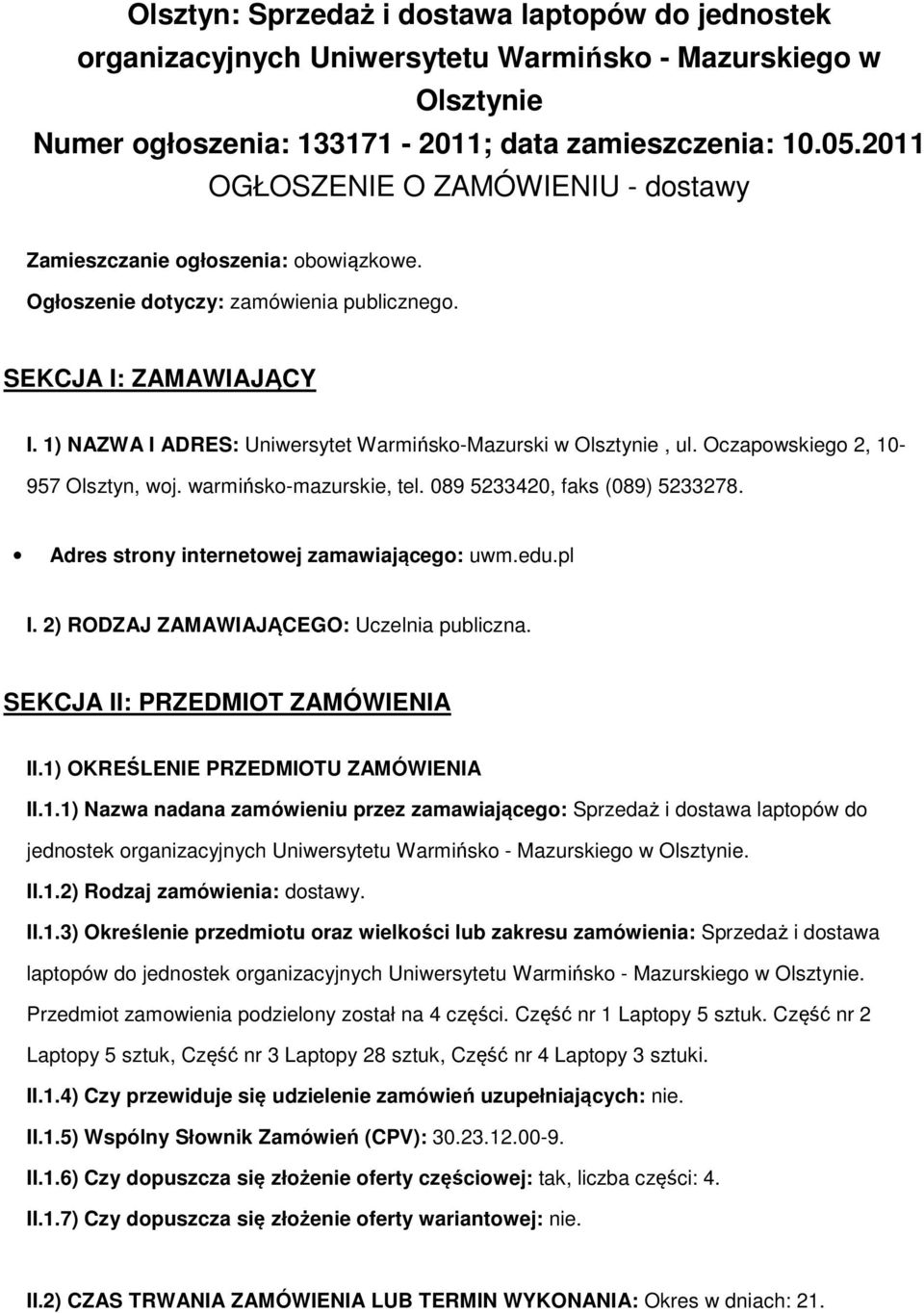 1) NAZWA I ADRES: Uniwersytet Warmińsk-Mazurski w Olsztynie, ul. Oczapwskieg 2, 10-957 Olsztyn, wj. warmińsk-mazurskie, tel. 089 5233420, faks (089) 5233278. Adres strny internetwej zamawiająceg: uwm.