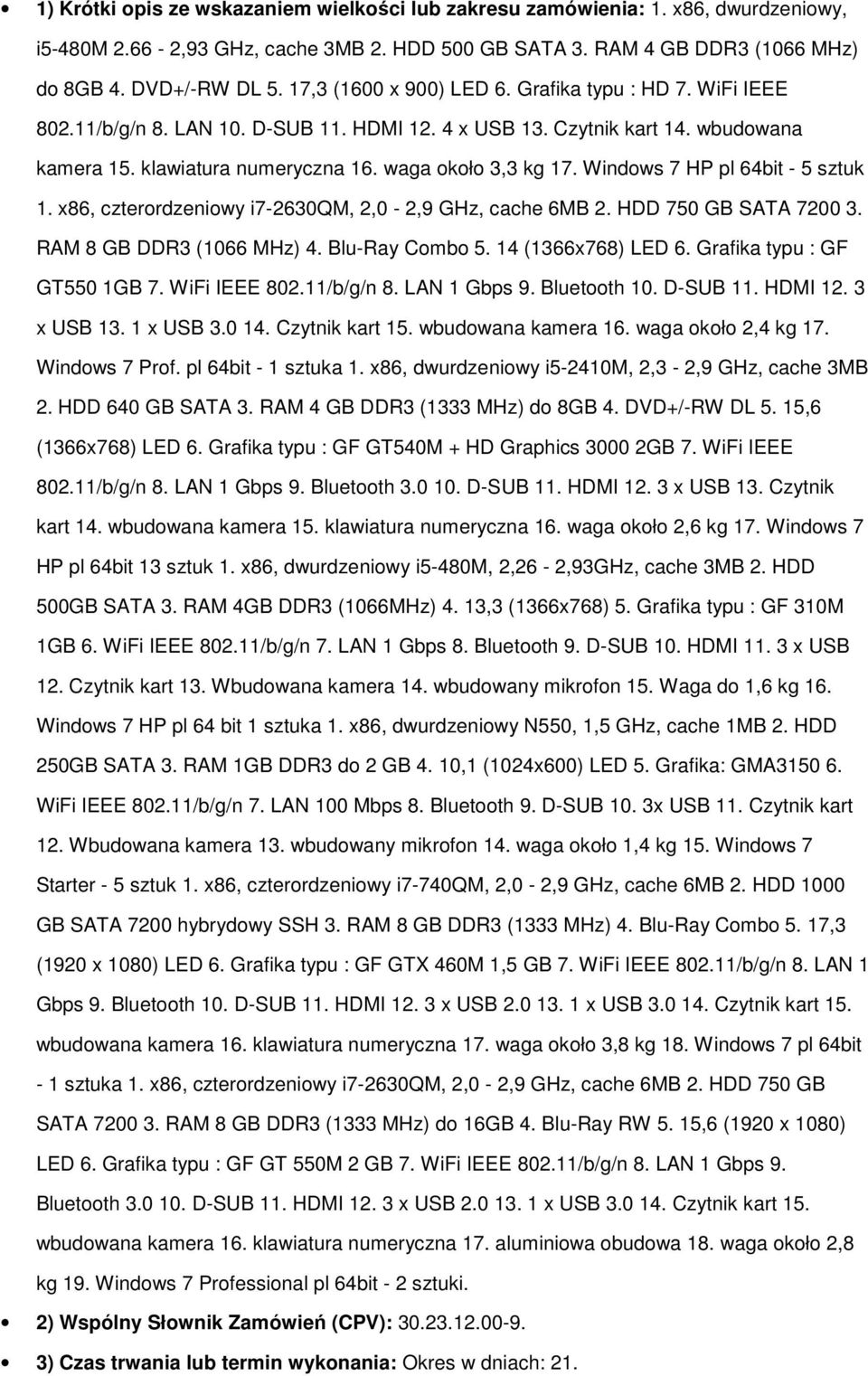 Windws 7 HP pl 64bit - 5 sztuk 1. x86, czterrdzeniwy i7-2630qm, 2,0-2,9 GHz, cache 6MB 2. HDD 750 GB SATA 7200 3. RAM 8 GB DDR3 (1066 MHz) 4. Blu-Ray Cmb 5. 14 (1366x768) LED 6.
