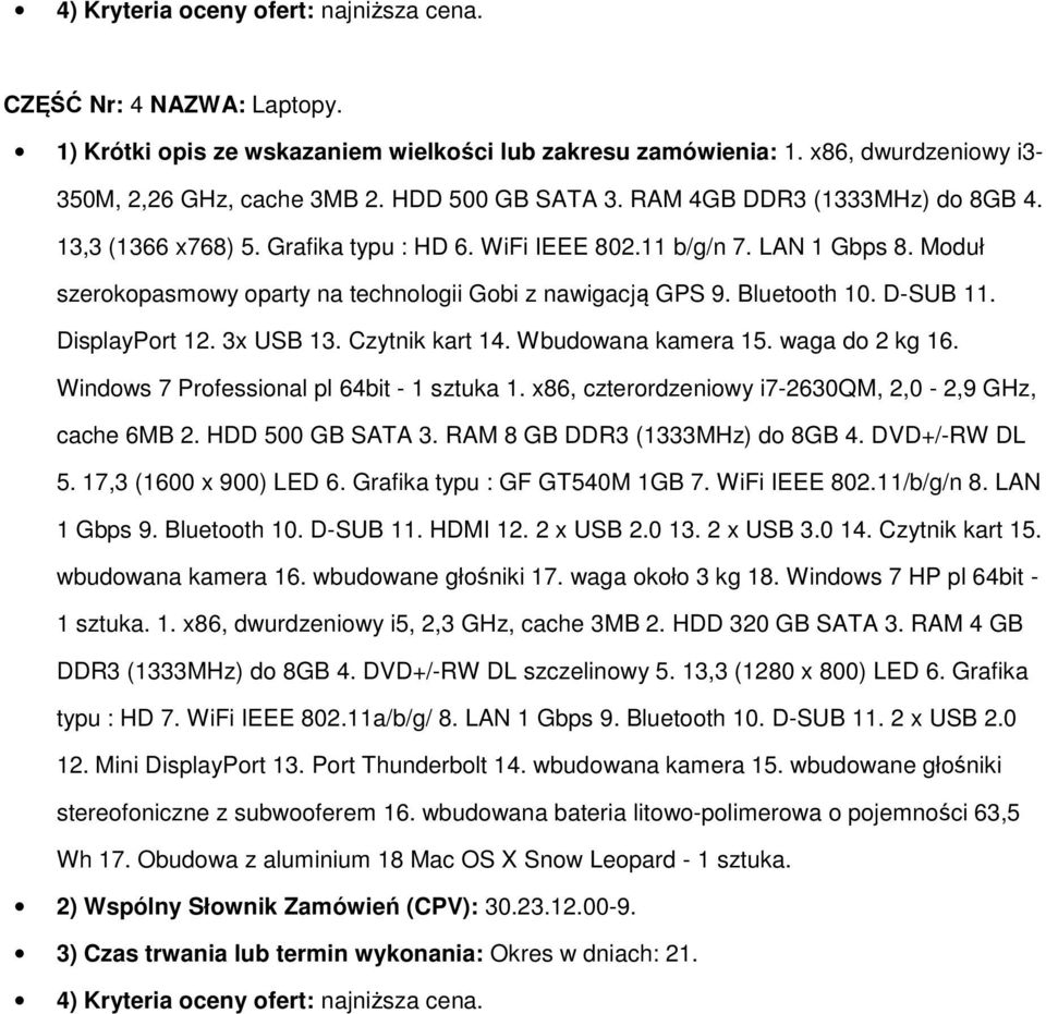 DisplayPrt 12. 3x USB 13. Czytnik kart 14. Wbudwana kamera 15. waga d 2 kg 16. Windws 7 Prfessinal pl 64bit - 1 sztuka 1. x86, czterrdzeniwy i7-2630qm, 2,0-2,9 GHz, cache 6MB 2. HDD 500 GB SATA 3.