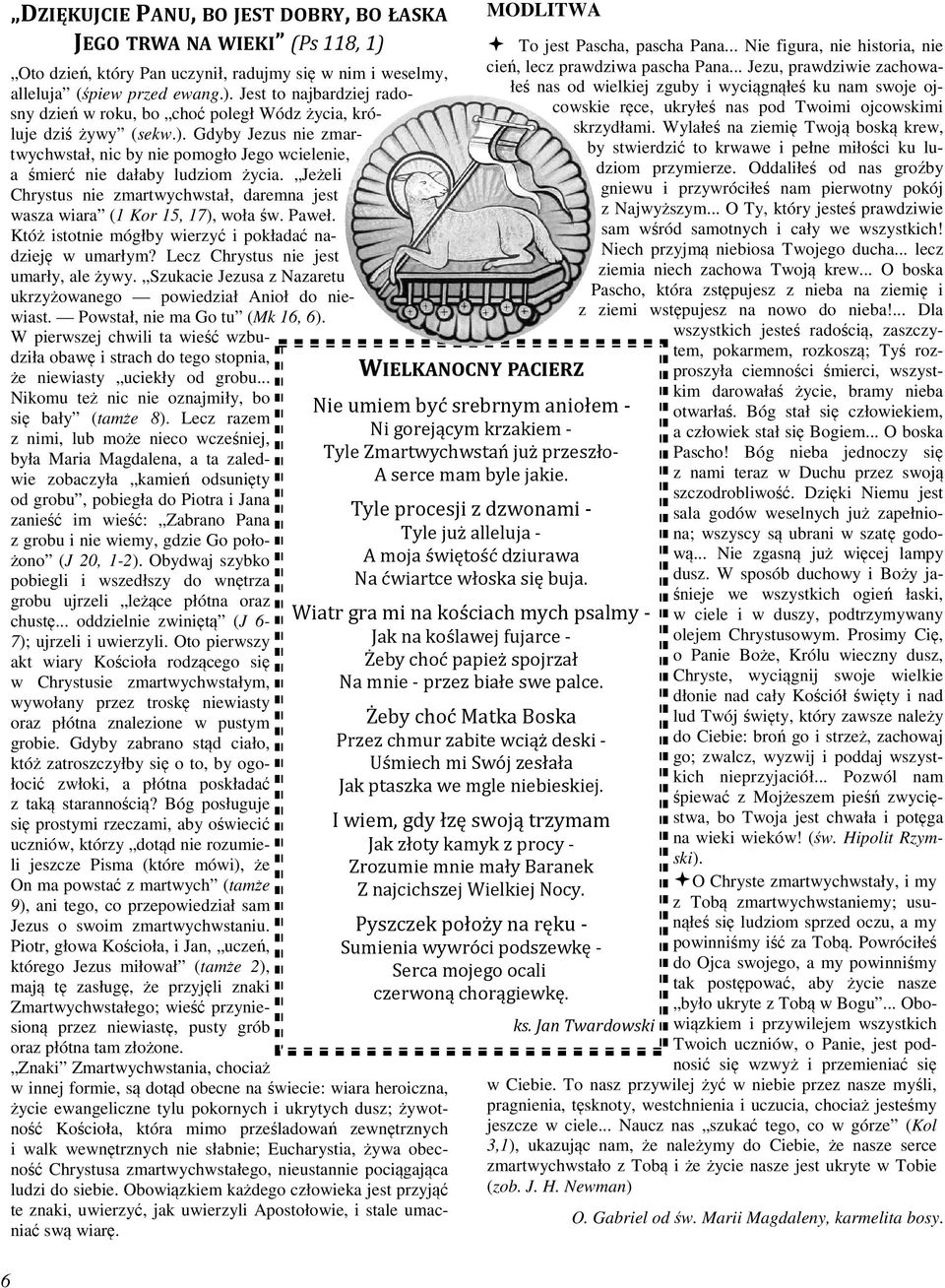 Któż istotnie mógłby wierzyć i pokładać nadzieję w umarłym? Lecz Chrystus nie jest umarły, ale żywy. Szukacie Jezusa z Nazaretu ukrzyżowanego powiedział Anioł do niewiast.