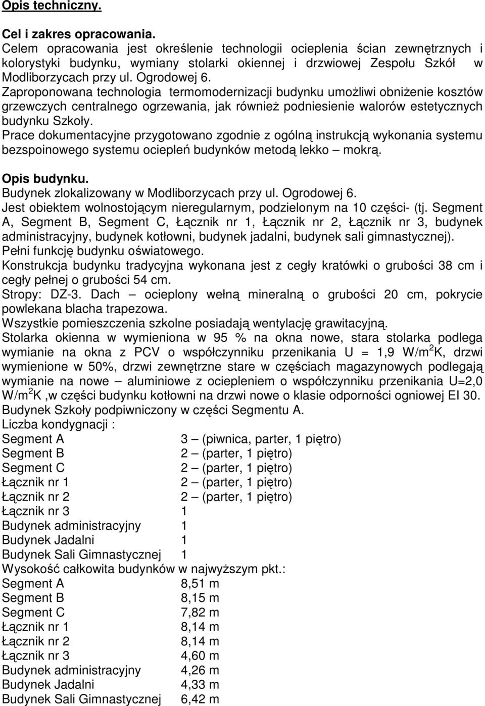 Zaproponowana technologia termomodernizacji budynku umoŝliwi obniŝenie kosztów grzewczych centralnego ogrzewania, jak równieŝ podniesienie walorów estetycznych budynku Szkoły.