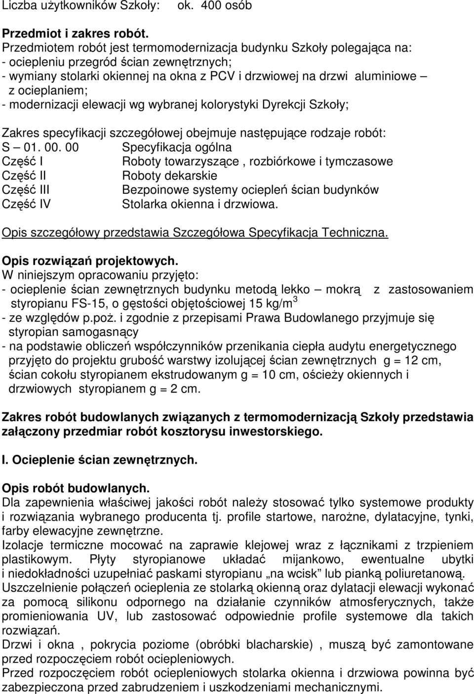 ocieplaniem; - modernizacji elewacji wg wybranej kolorystyki Dyrekcji Szkoły; Zakres specyfikacji szczegółowej obejmuje następujące rodzaje robót: S 01. 00.