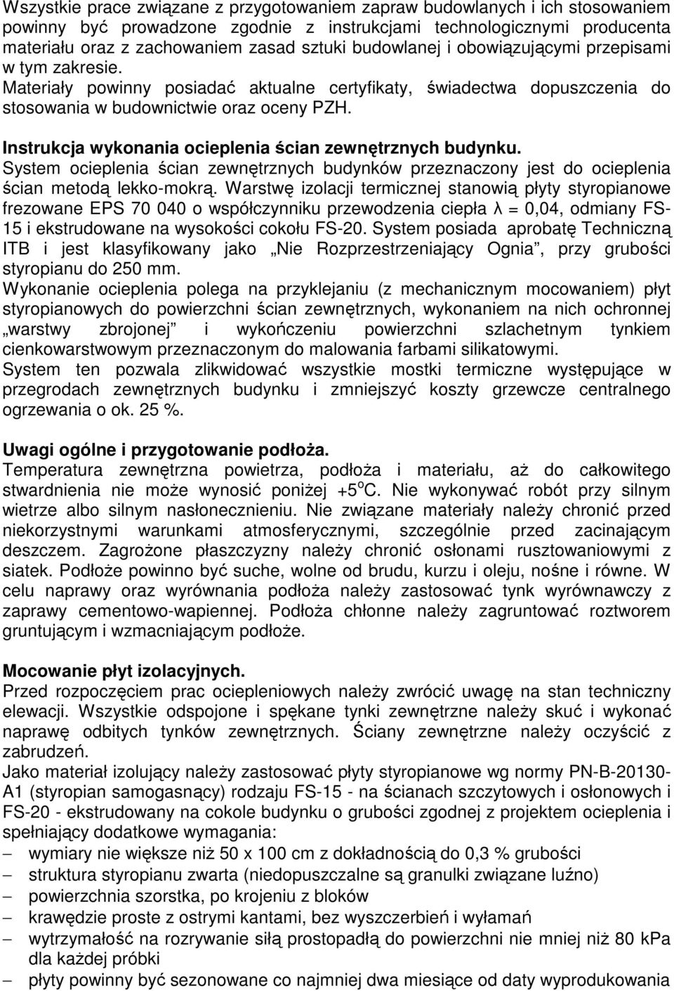 Instrukcja wykonania ocieplenia ścian zewnętrznych budynku. System ocieplenia ścian zewnętrznych budynków przeznaczony jest do ocieplenia ścian metodą lekko-mokrą.