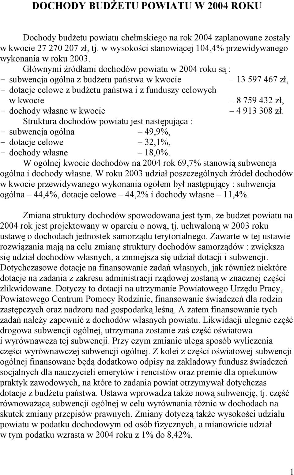 dochody własne w kwocie 4 913 308 zł. Struktura dochodów powiatu jest następująca : - subwencja ogólna 49,9%, - dotacje celowe 32,1%, - dochody własne 18,0%.