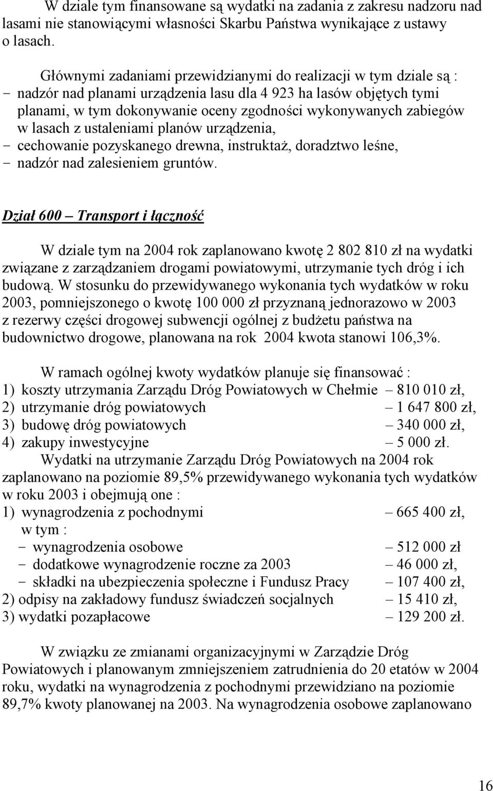 zabiegów w lasach z ustaleniami planów urządzenia, - cechowanie pozyskanego drewna, instruktaż, doradztwo leśne, - nadzór nad zalesieniem gruntów.