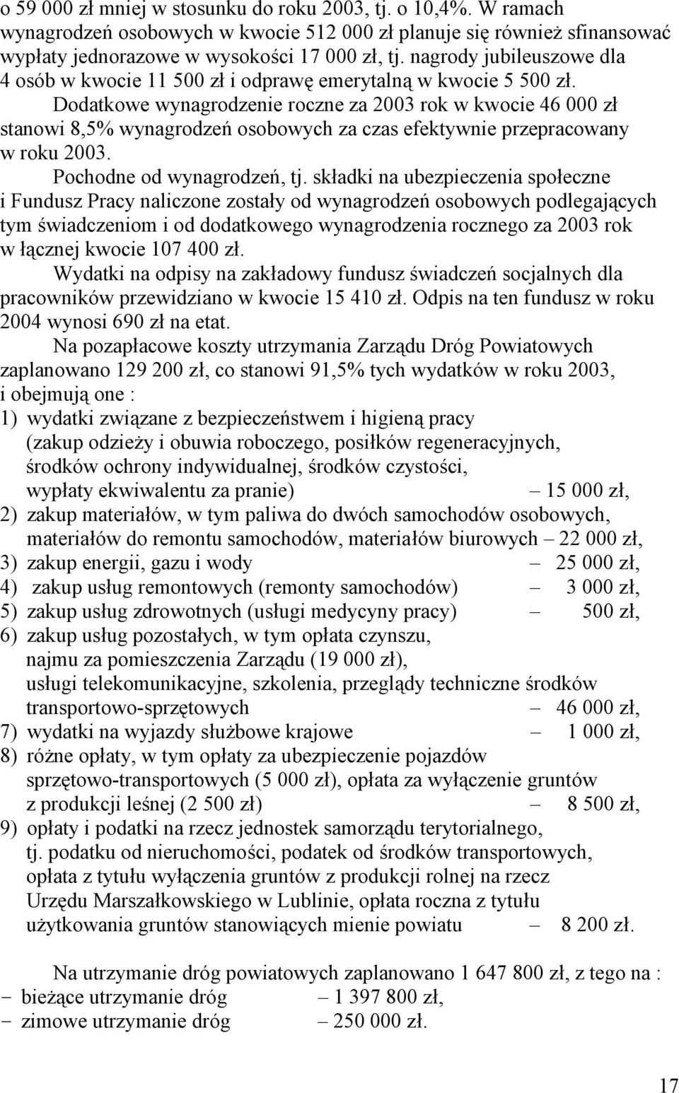 Dodatkowe wynagrodzenie roczne za 2003 rok w kwocie 46 000 zł stanowi 8,5% wynagrodzeń osobowych za czas efektywnie przepracowany w roku 2003. Pochodne od wynagrodzeń, tj.