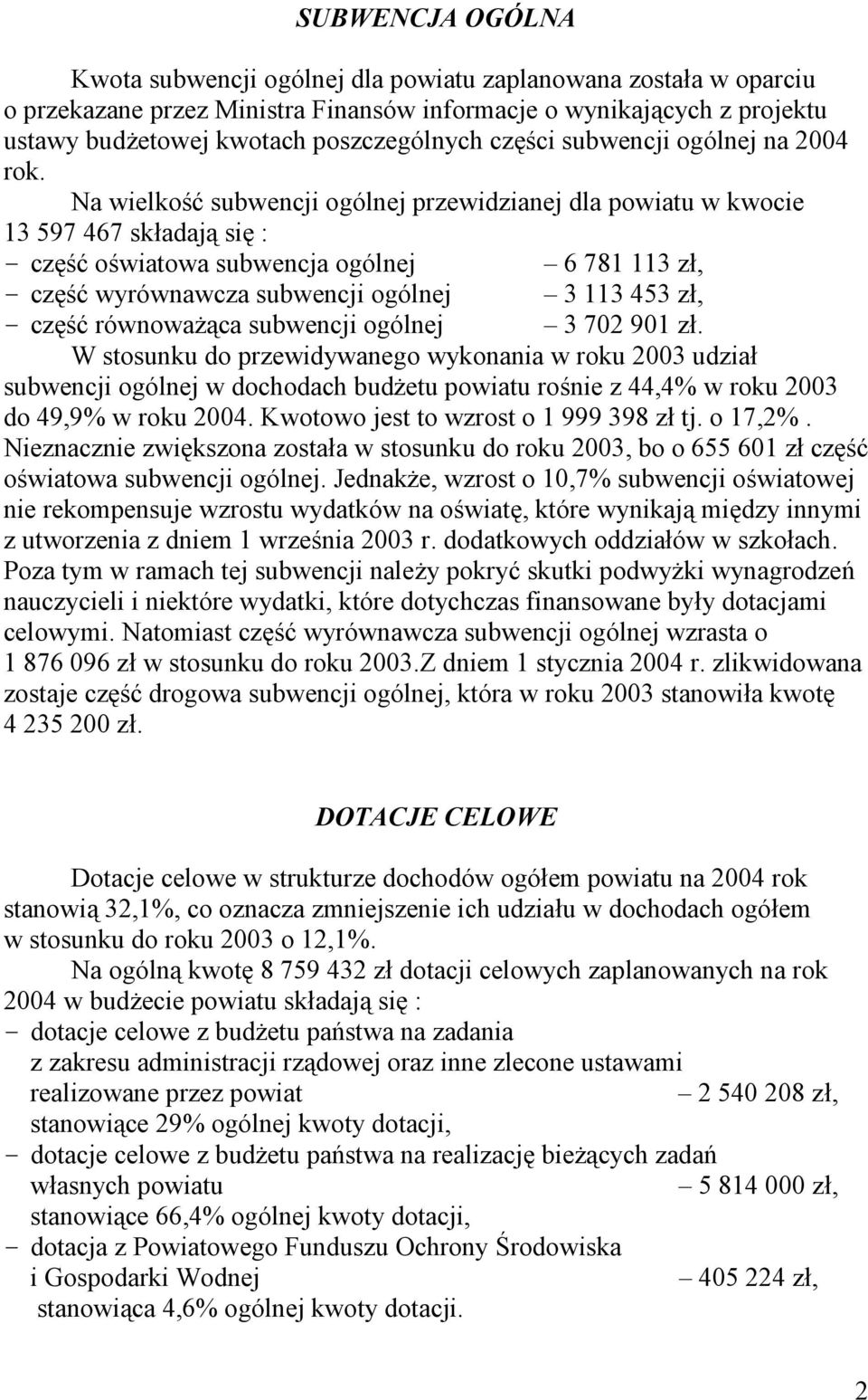 Na wielkość subwencji ogólnej przewidzianej dla powiatu w kwocie 13 597 467 składają się : - część oświatowa subwencja ogólnej 6 781 113 zł, - część wyrównawcza subwencji ogólnej 3 113 453 zł, -