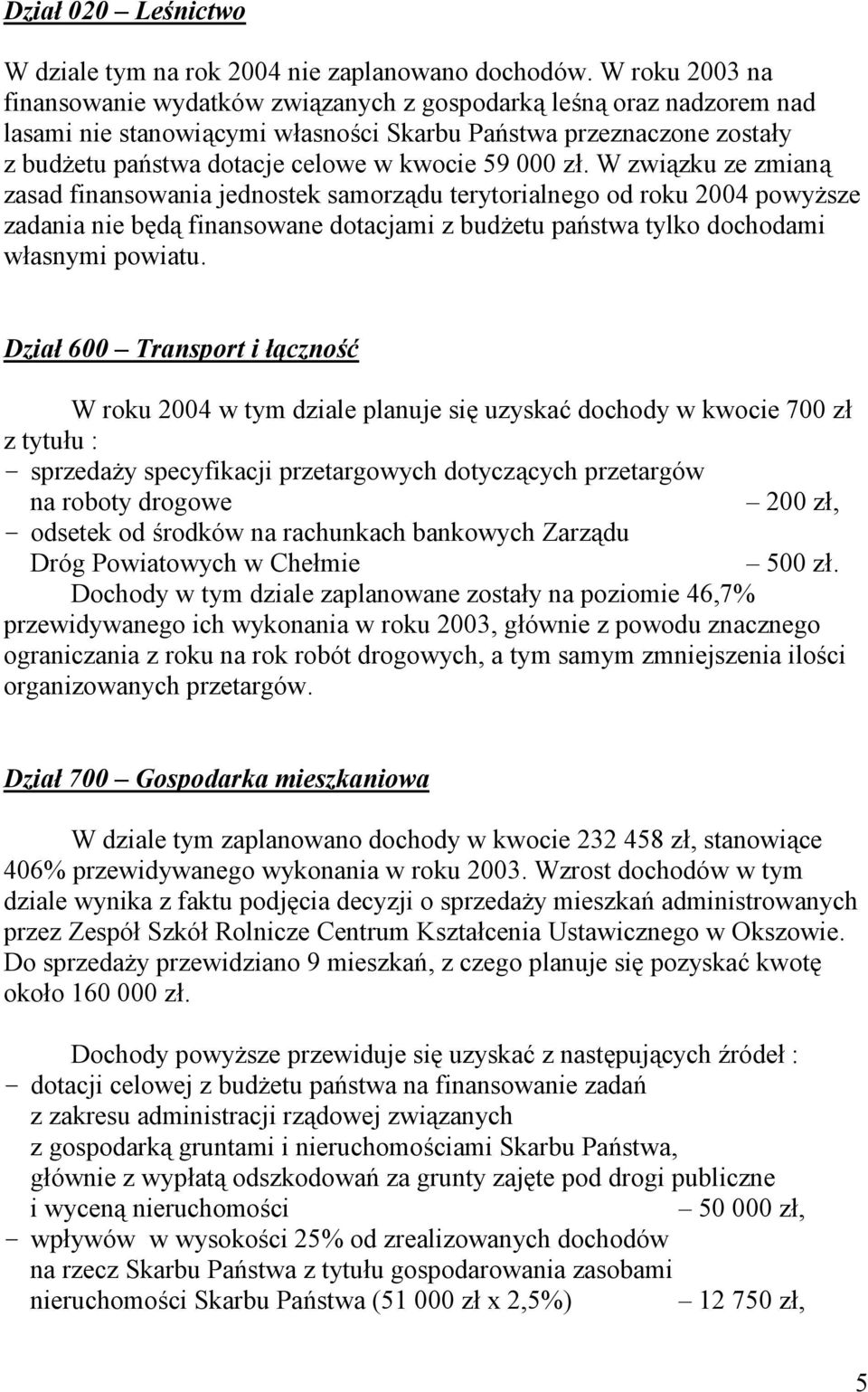 000 zł. W związku ze zmianą zasad finansowania jednostek samorządu terytorialnego od roku 2004 powyższe zadania nie będą finansowane dotacjami z budżetu państwa tylko dochodami własnymi powiatu.