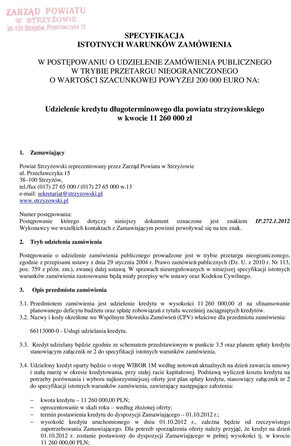 /fax (017) 27 65 000 / (017) 27 65 000 w.13 e-mail: sekretariat@strzyzowski.pl www.strzyzowski.pl Numer postępowania: Postępowanie którego dotyczy niniejszy dokument oznaczone jest znakiem IP.272.1.2012 Wykonawcy we wszelkich kontaktach z Zamawiającym powinni powoływać się na ten znak.