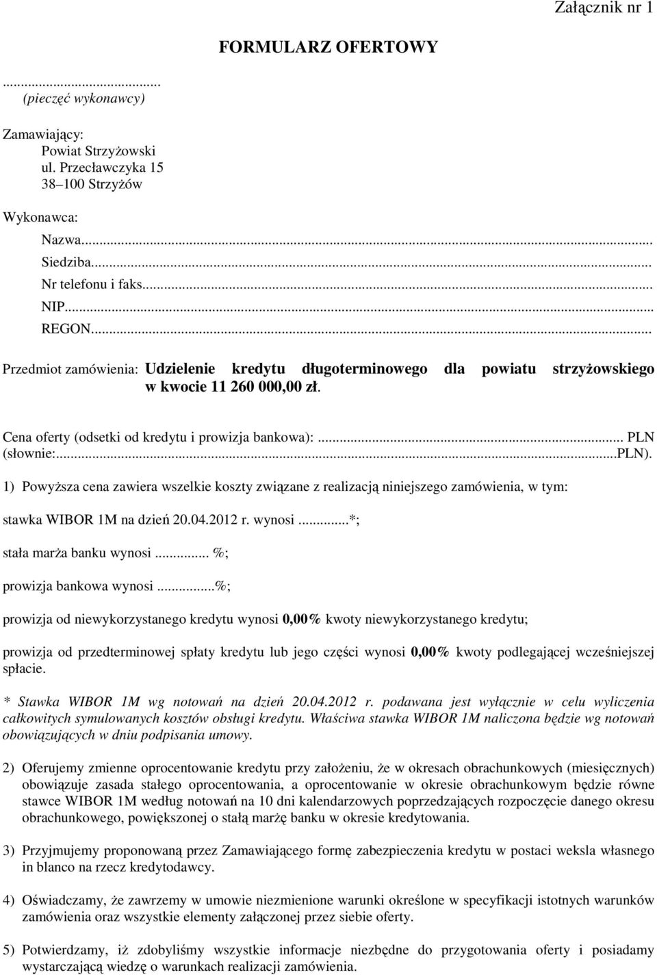 1) PowyŜsza cena zawiera wszelkie koszty związane z realizacją niniejszego zamówienia, w tym: stawka WIBOR 1M na dzień 20.04.2012 r. wynosi...*; stała marŝa banku wynosi... %; prowizja bankowa wynosi.