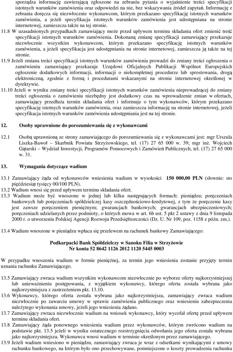 stronie internetowej, zamieszcza takŝe na tej stronie. 11.8 W uzasadnionych przypadkach zamawiający moŝe przed upływem terminu składania ofert zmienić treść specyfikacji istotnych warunków zamówienia.