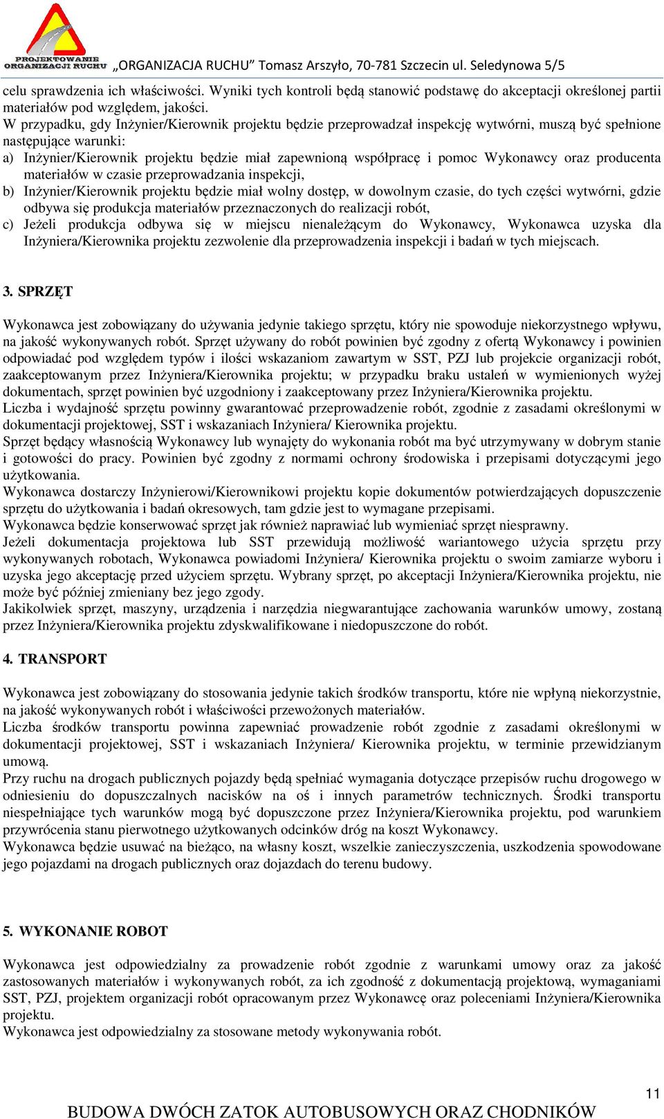 Wykonawcy oraz producenta materiałów w czasie przeprowadzania inspekcji, b) Inżynier/Kierownik projektu będzie miał wolny dostęp, w dowolnym czasie, do tych części wytwórni, gdzie odbywa się