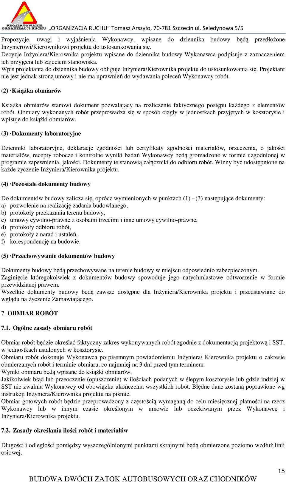 Wpis projektanta do dziennika budowy obliguje Inżyniera/Kierownika projektu do ustosunkowania się. Projektant nie jest jednak stroną umowy i nie ma uprawnień do wydawania poleceń Wykonawcy robót.