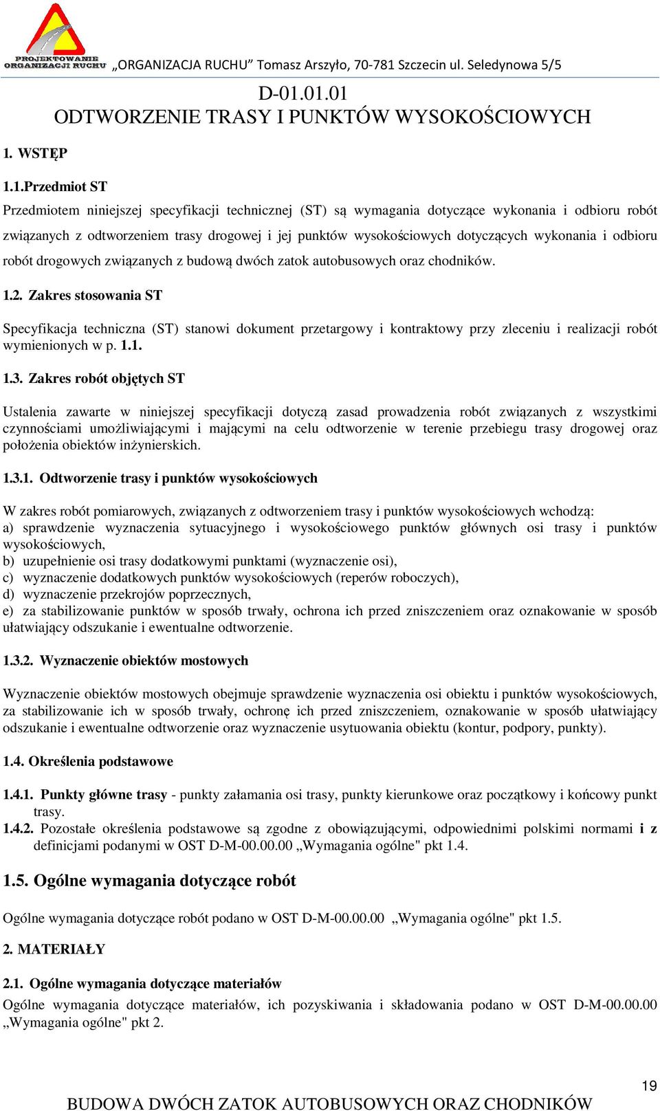 zatok autobusowych oraz chodników. 1.2. Zakres stosowania ST Specyfikacja techniczna (ST) stanowi dokument przetargowy i kontraktowy przy zleceniu i realizacji robót wymienionych w p. 1.1. 1.3.