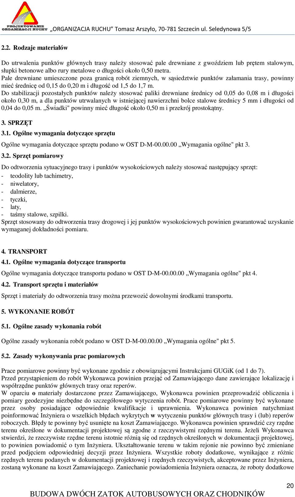 Do stabilizacji pozostałych punktów należy stosować paliki drewniane średnicy od 0,05 do 0,08 m i długości około 0,30 m, a dla punktów utrwalanych w istniejącej nawierzchni bolce stalowe średnicy 5