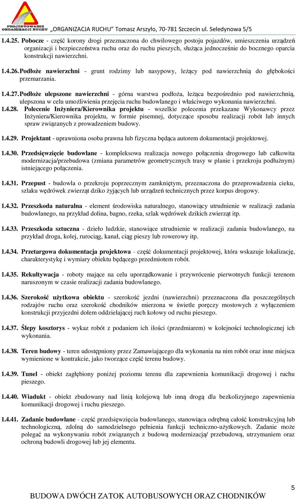 konstrukcji nawierzchni. 1.4.26. Podłoże nawierzchni - grunt rodzimy lub nasypowy, leżący pod nawierzchnią do głębokości przemarzania. 1.4.27.