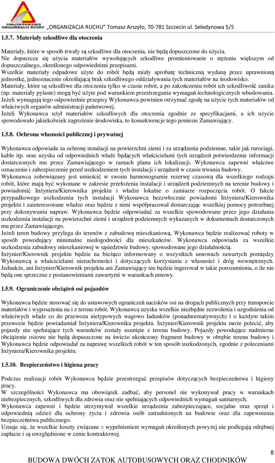 Wszelkie materiały odpadowe użyte do robót będą miały aprobatę techniczną wydaną przez uprawnioną jednostkę, jednoznacznie określającą brak szkodliwego oddziaływania tych materiałów na środowisko.