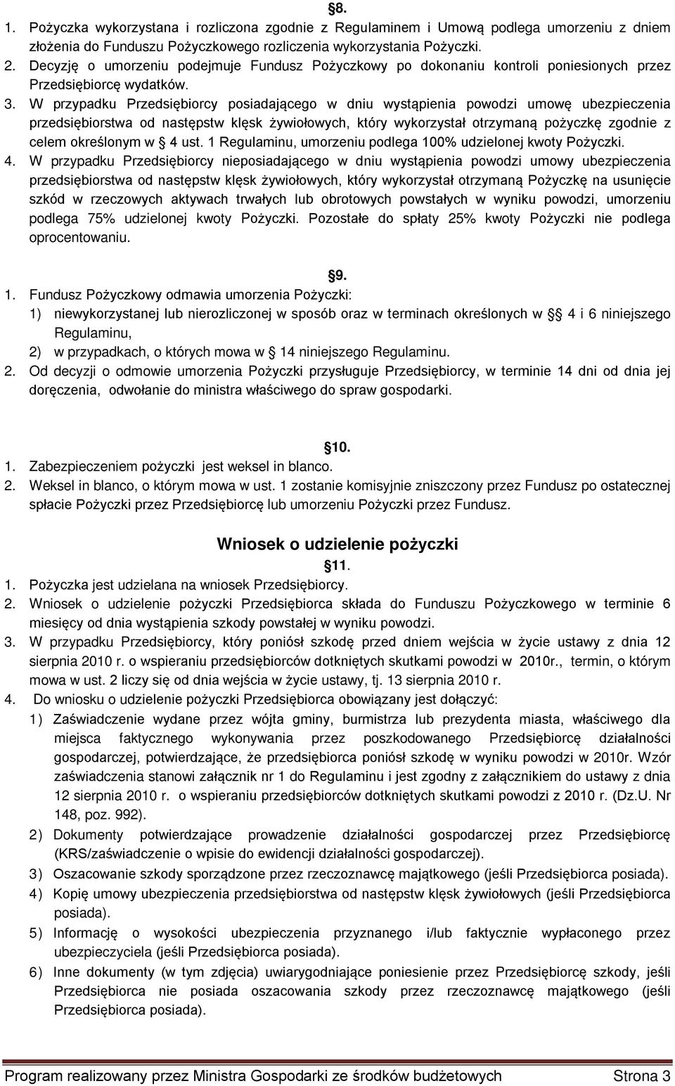 W przypadku Przedsiębiorcy posiadającego w dniu wystąpienia powodzi umowę ubezpieczenia przedsiębiorstwa od następstw klęsk żywiołowych, który wykorzystał otrzymaną pożyczkę zgodnie z celem