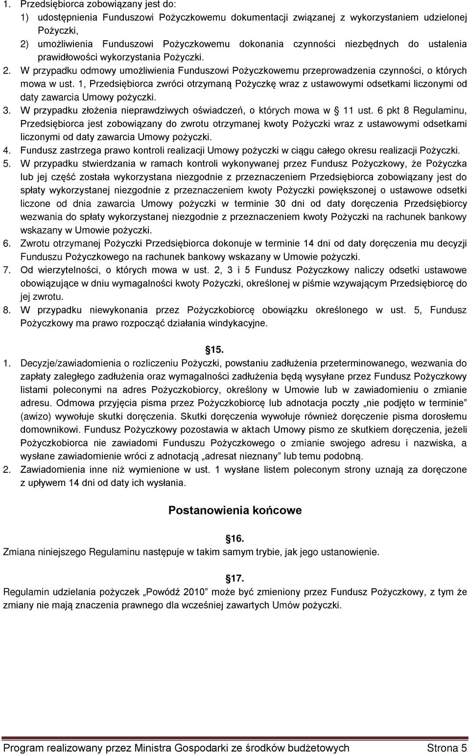 1, Przedsiębiorca zwróci otrzymaną Pożyczkę wraz z ustawowymi odsetkami liczonymi od daty zawarcia Umowy pożyczki. 3. W przypadku złożenia nieprawdziwych oświadczeń, o których mowa w 11 ust.