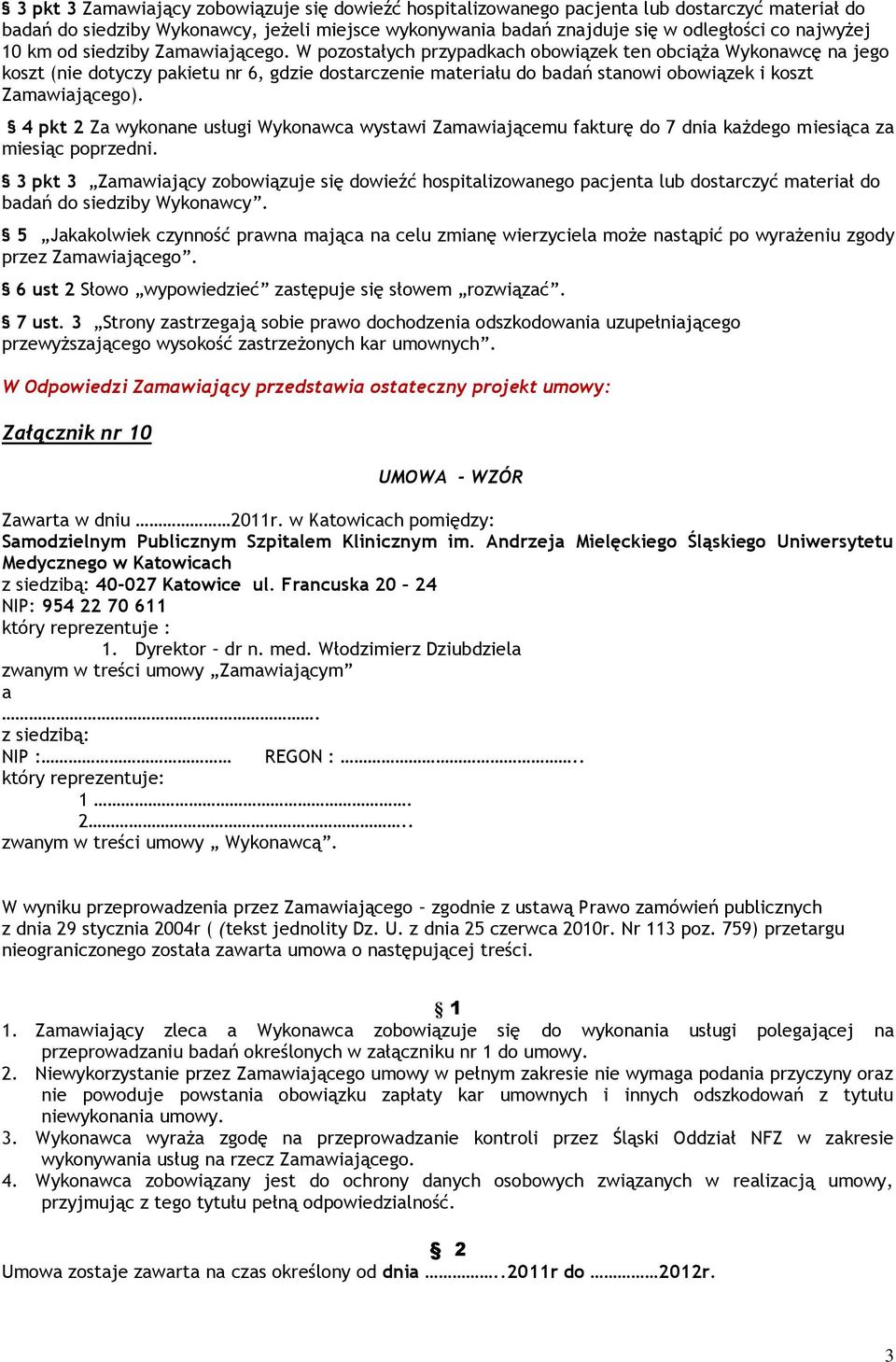 W pozostałych przypadkach obowiązek ten obciąża Wykonawcę na jego koszt (nie dotyczy pakietu nr 6, gdzie dostarczenie materiału do badań stanowi obowiązek i koszt Zamawiającego).