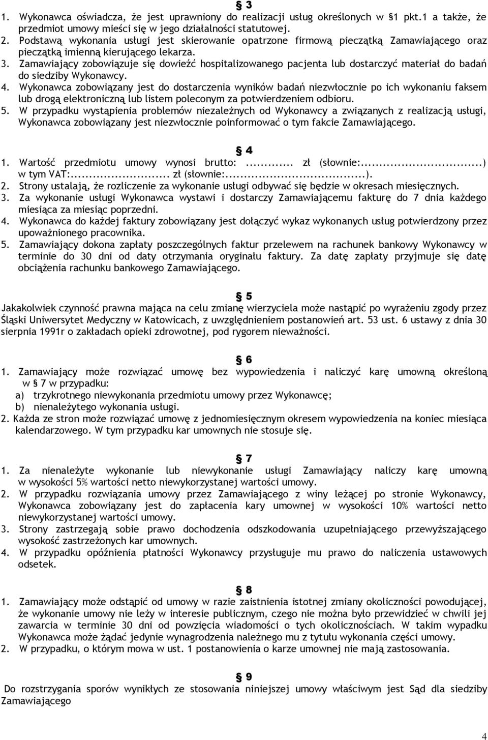 Zamawiający zobowiązuje się dowieźć hospitalizowanego pacjenta lub dostarczyć materiał do badań do siedziby Wykonawcy. 4.