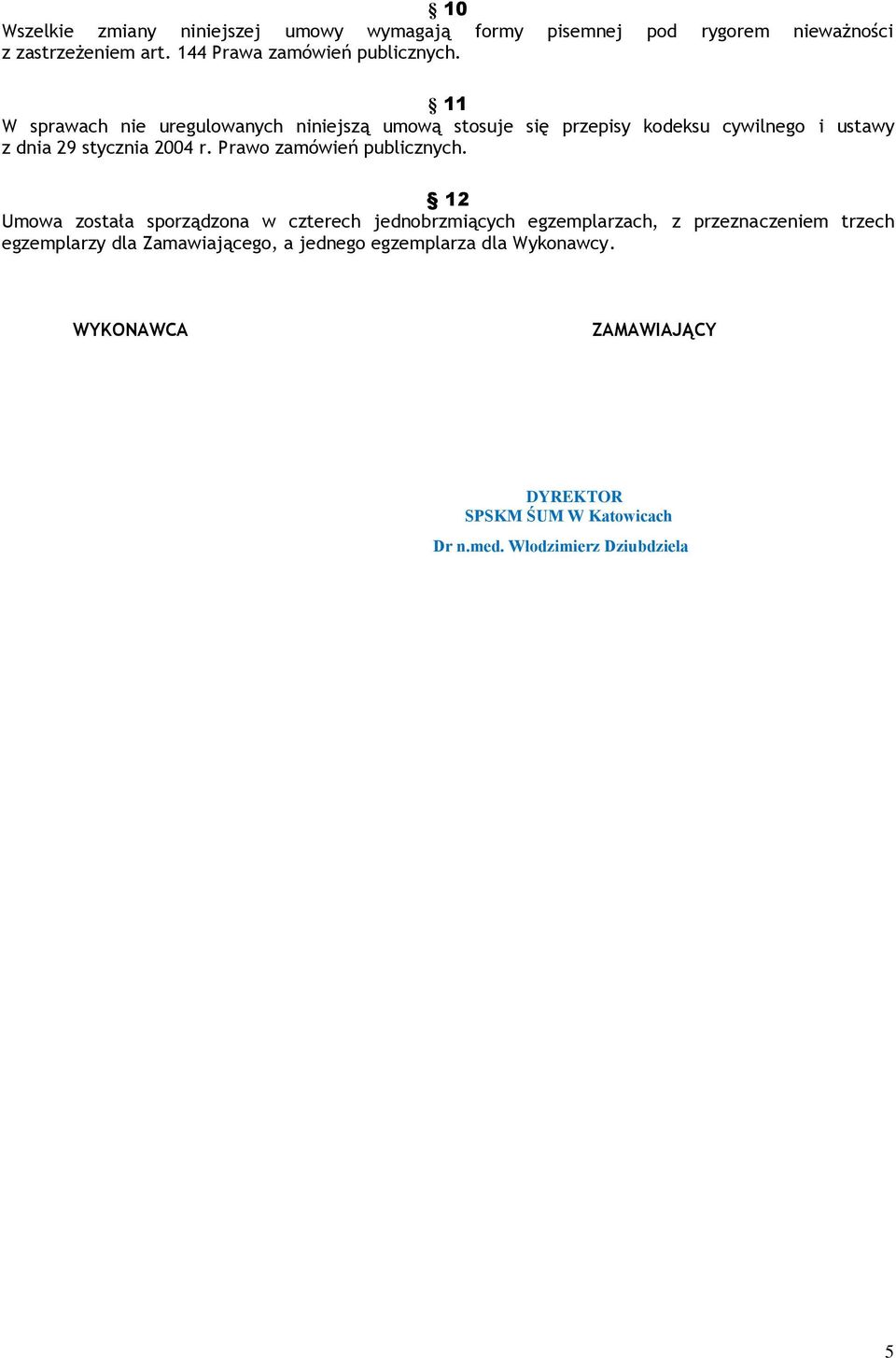 11 W sprawach nie uregulowanych niniejszą umową stosuje się przepisy kodeksu cywilnego i ustawy z dnia 29 stycznia 2004 r.