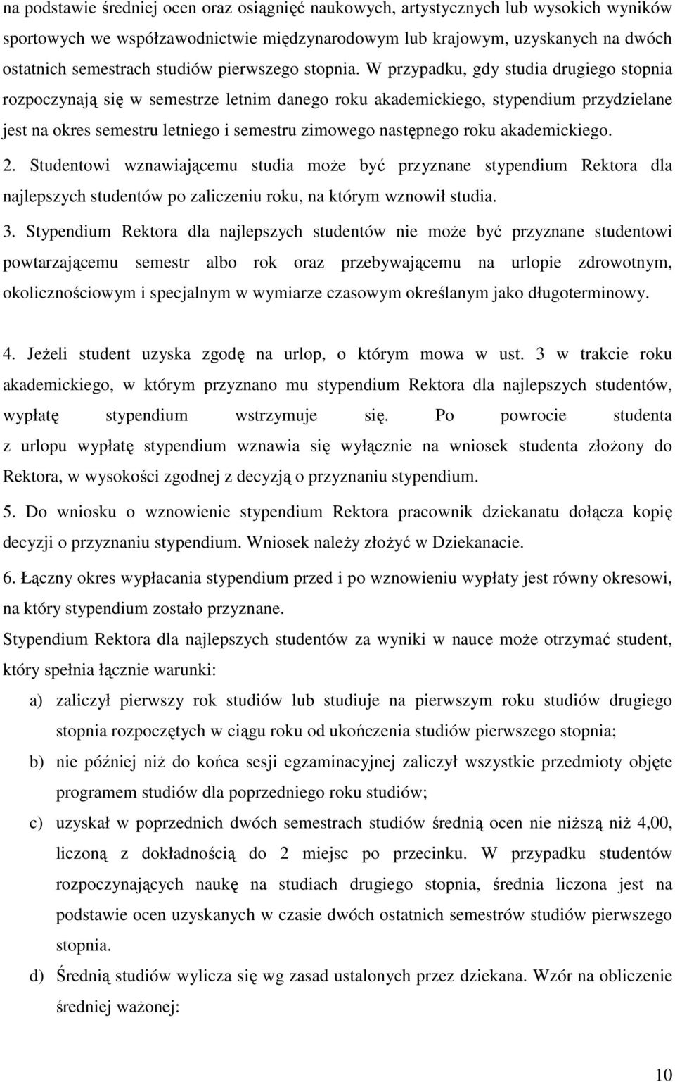 W przypadku, gdy studia drugiego stopnia rozpoczynają się w semestrze letnim danego roku akademickiego, stypendium przydzielane jest na okres semestru letniego i semestru zimowego następnego roku