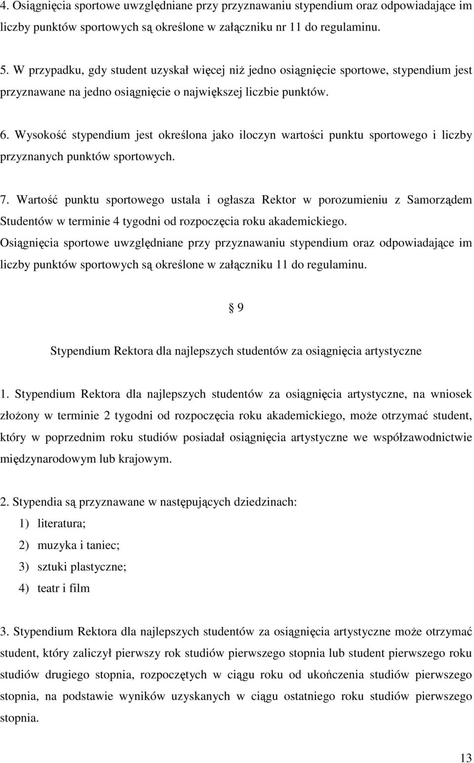 Wysokość stypendium jest określona jako iloczyn wartości punktu sportowego i liczby przyznanych punktów sportowych. 7.