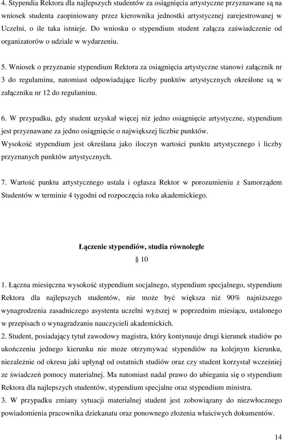 Wniosek o przyznanie stypendium Rektora za osiągnięcia artystyczne stanowi załącznik nr 3 do regulaminu, natomiast odpowiadające liczby punktów artystycznych określone są w załączniku nr 12 do