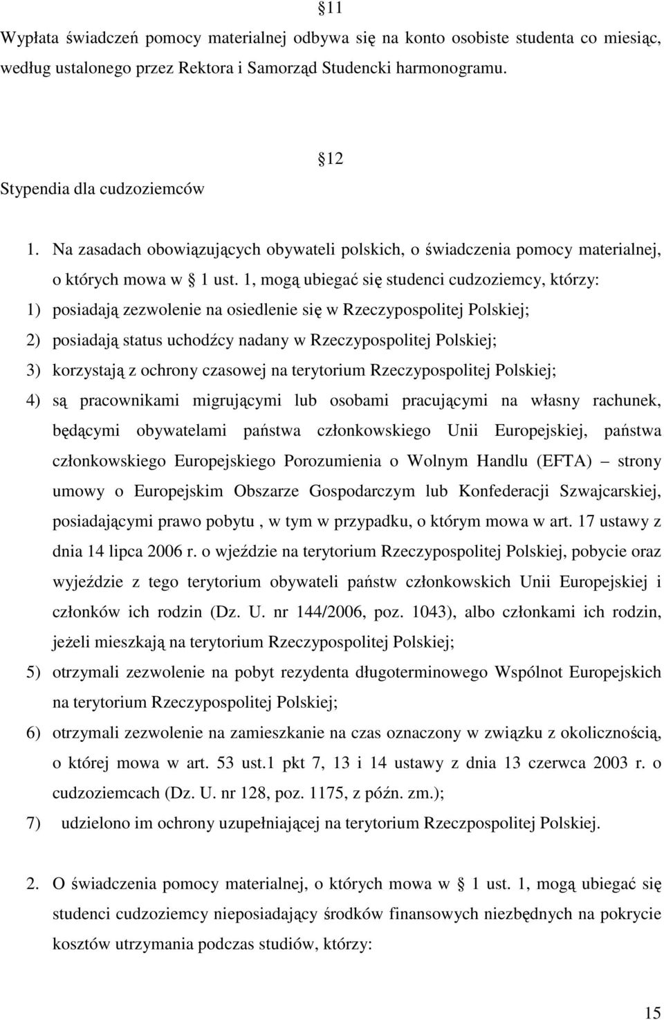 1, mogą ubiegać się studenci cudzoziemcy, którzy: 1) posiadają zezwolenie na osiedlenie się w Rzeczypospolitej Polskiej; 2) posiadają status uchodźcy nadany w Rzeczypospolitej Polskiej; 3) korzystają