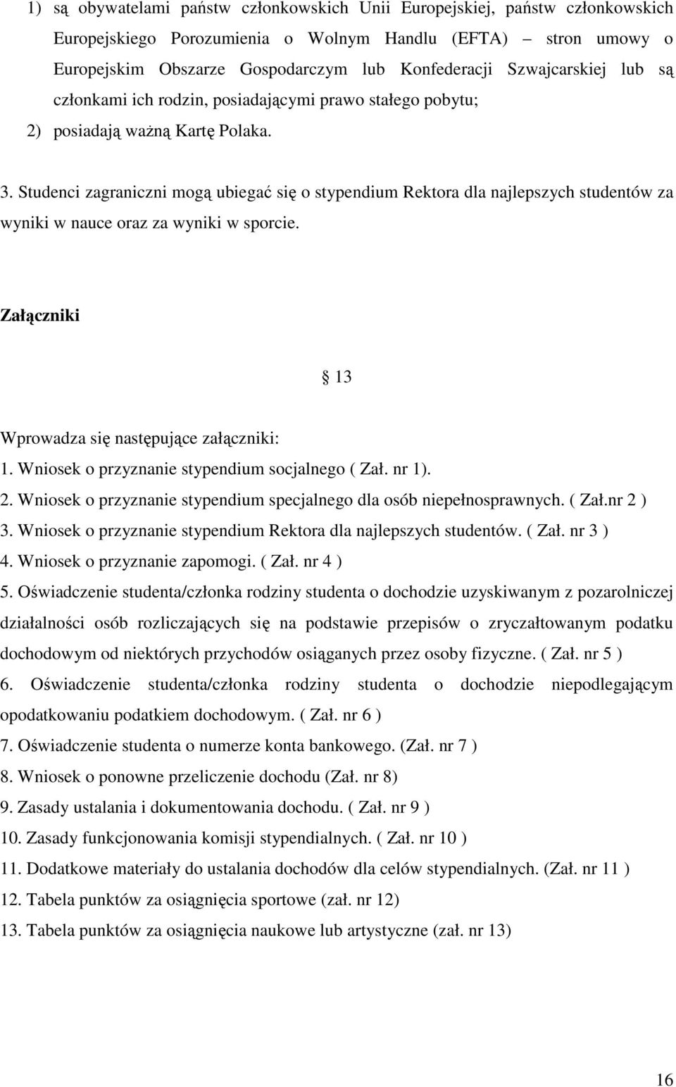 Studenci zagraniczni mogą ubiegać się o stypendium Rektora dla najlepszych studentów za wyniki w nauce oraz za wyniki w sporcie. Załączniki 13 Wprowadza się następujące załączniki: 1.