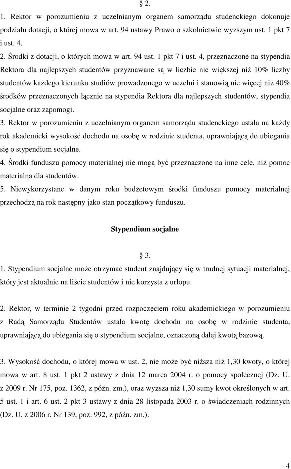 4, przeznaczone na stypendia Rektora dla najlepszych studentów przyznawane są w liczbie nie większej niż 10% liczby studentów każdego kierunku studiów prowadzonego w uczelni i stanowią nie więcej niż