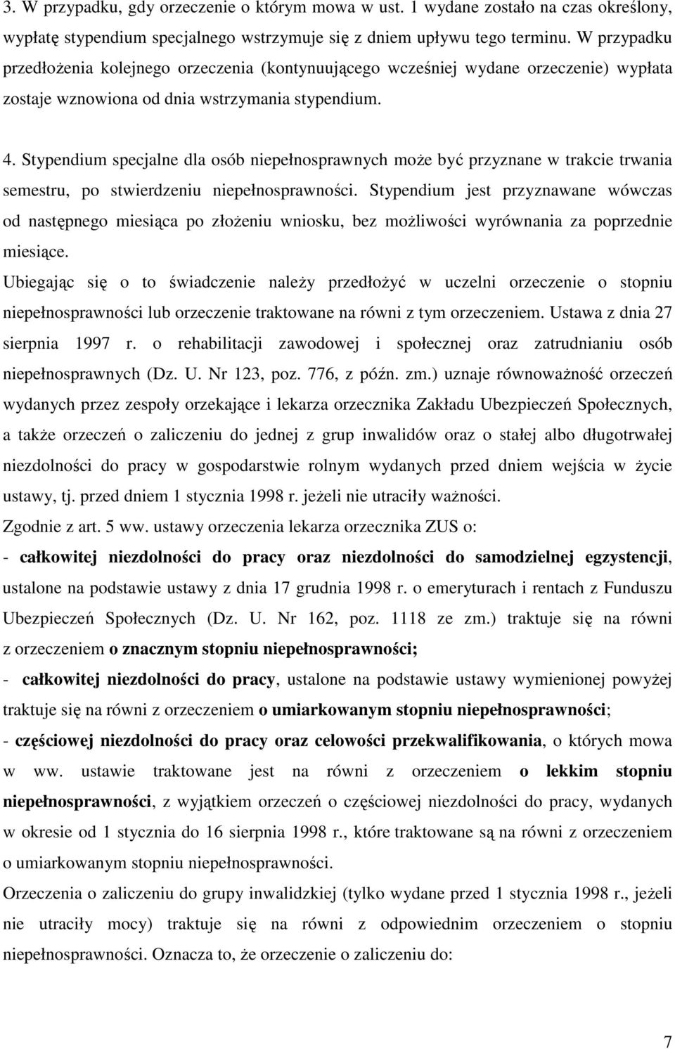 Stypendium specjalne dla osób niepełnosprawnych może być przyznane w trakcie trwania semestru, po stwierdzeniu niepełnosprawności.