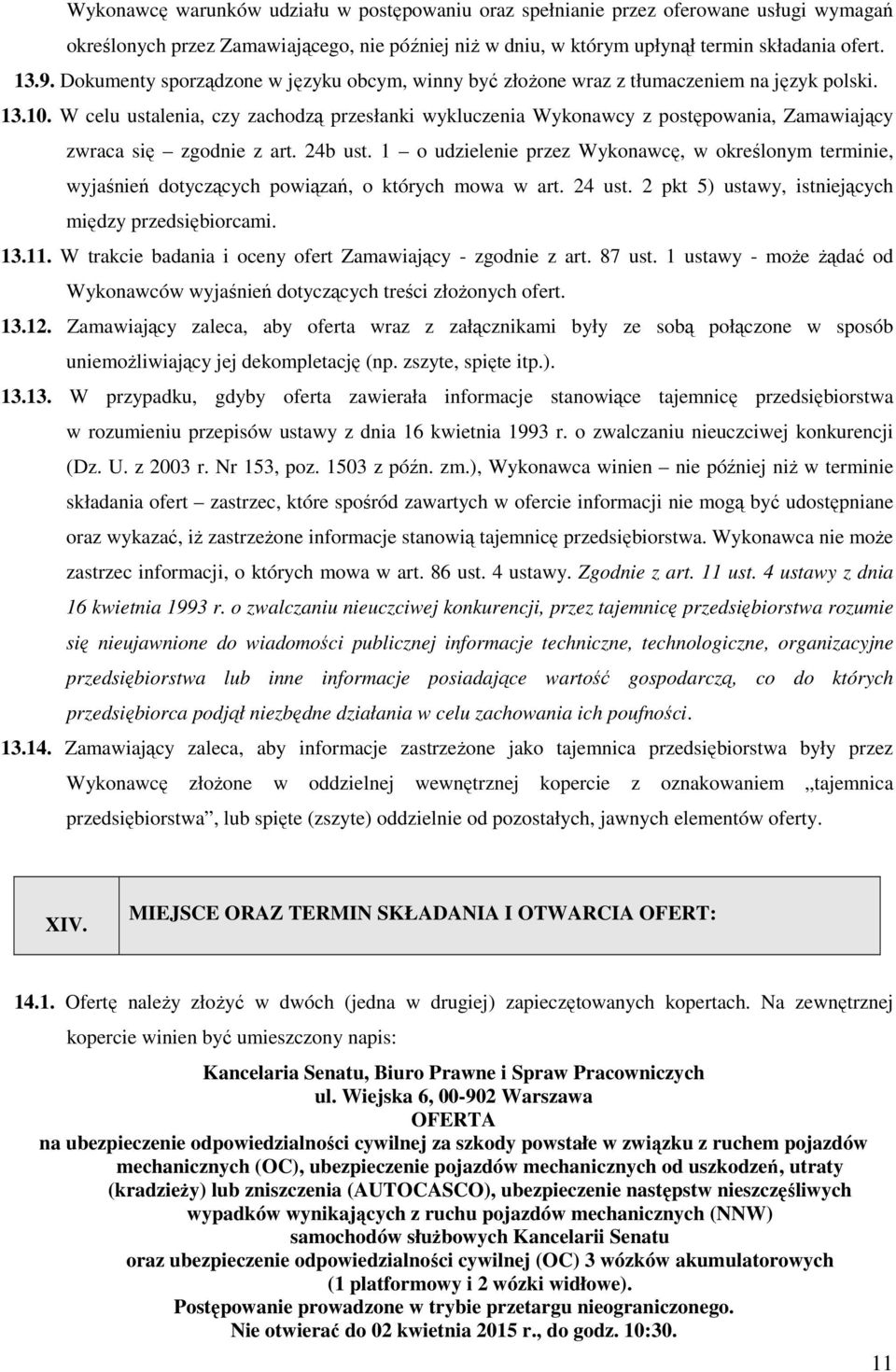 W celu ustalenia, czy zachodzą przesłanki wykluczenia Wykonawcy z postępowania, Zamawiający zwraca się zgodnie z art. 24b ust.