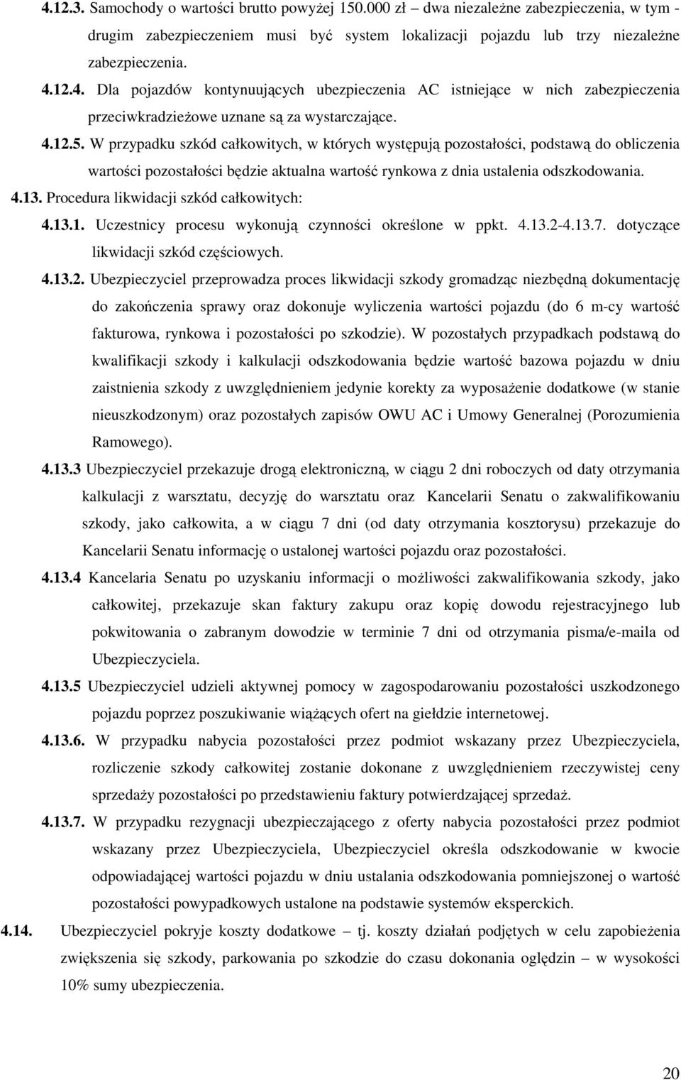 Procedura likwidacji szkód całkowitych: 4.13.1. Uczestnicy procesu wykonują czynności określone w ppkt. 4.13.2-