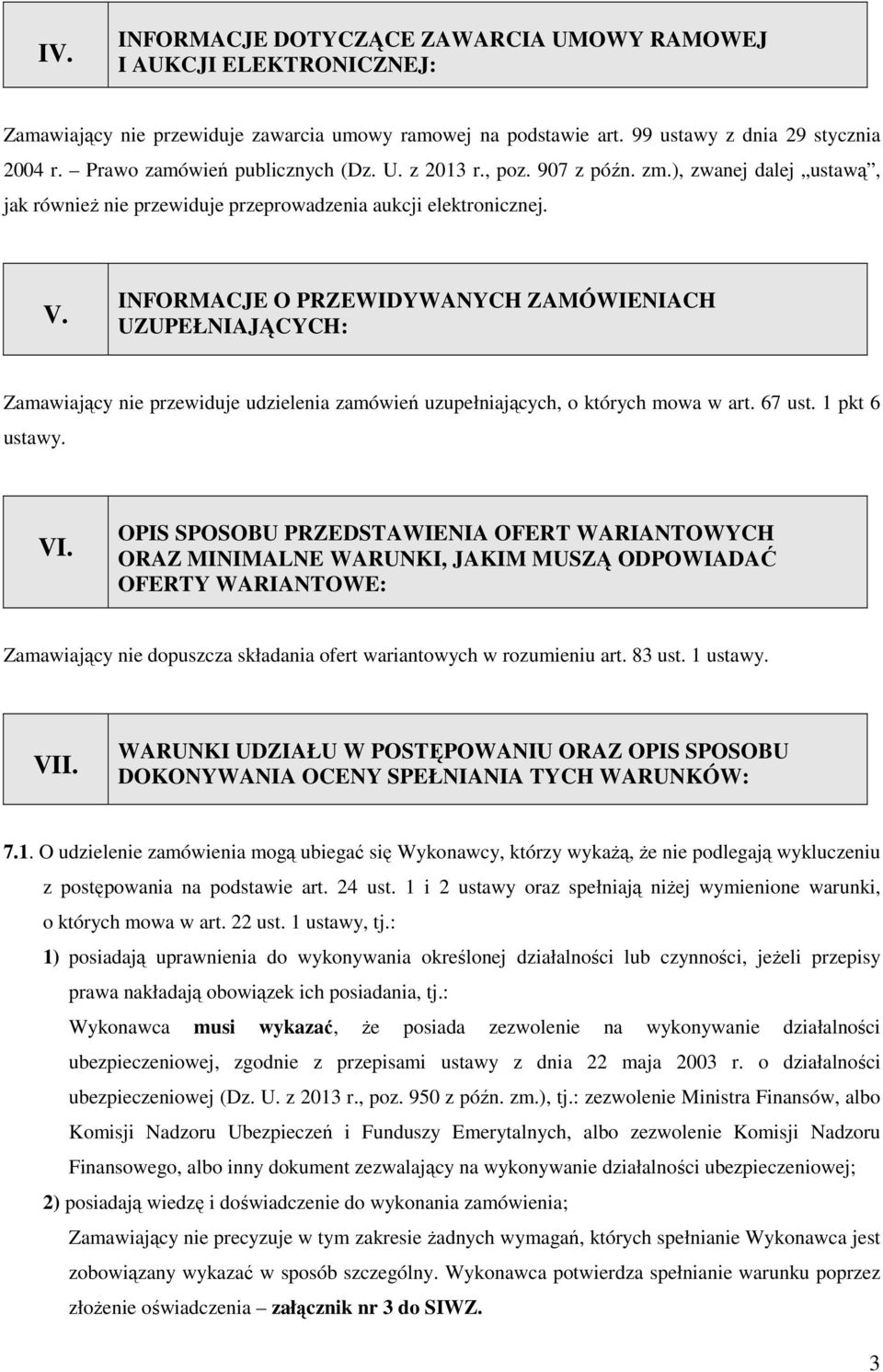 INFORMACJE O PRZEWIDYWANYCH ZAMÓWIENIACH UZUPEŁNIAJĄCYCH: Zamawiający nie przewiduje udzielenia zamówień uzupełniających, o których mowa w art. 67 ust. 1 pkt 6 ustawy. VI.