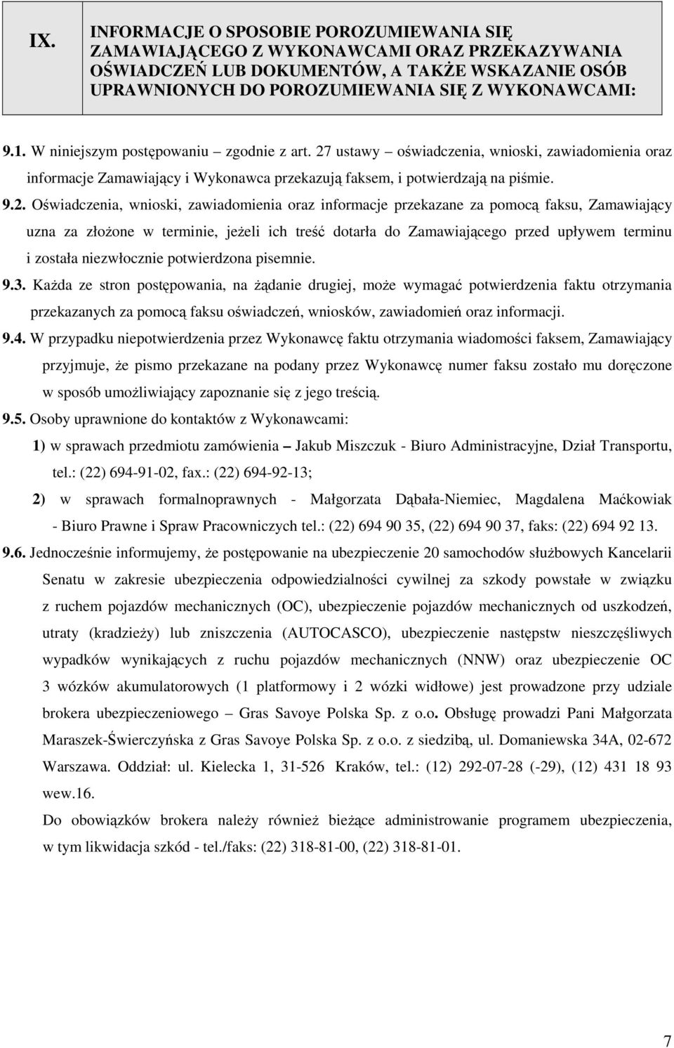 ustawy oświadczenia, wnioski, zawiadomienia oraz informacje Zamawiający i Wykonawca przekazują faksem, i potwierdzają na piśmie. 9.2.