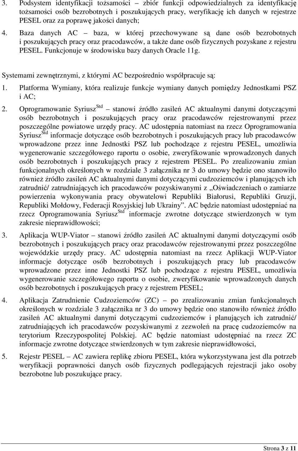 Funkcjonuje w środowisku bazy danych Oracle 11g. Systemami zewnętrznymi, z którymi AC bezpośrednio współpracuje są: 1.