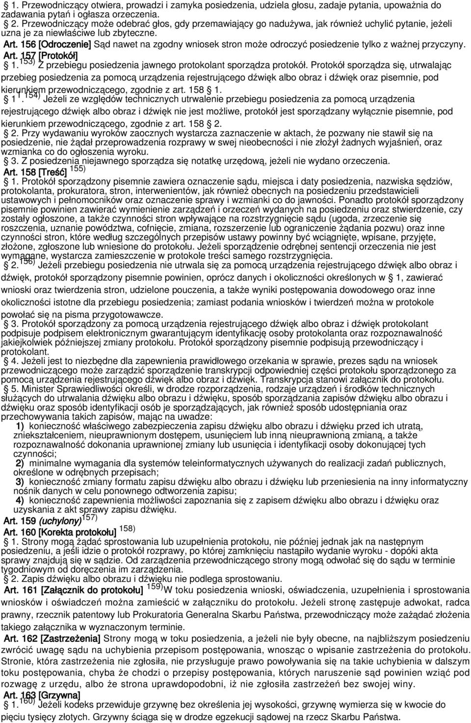 156 [Odroczenie] Sąd nawet na zgodny wniosek stron może odroczyć posiedzenie tylko z ważnej przyczyny. Art. 157 [Protokół] 1. 153) Z przebiegu posiedzenia jawnego protokolant sporządza protokół.