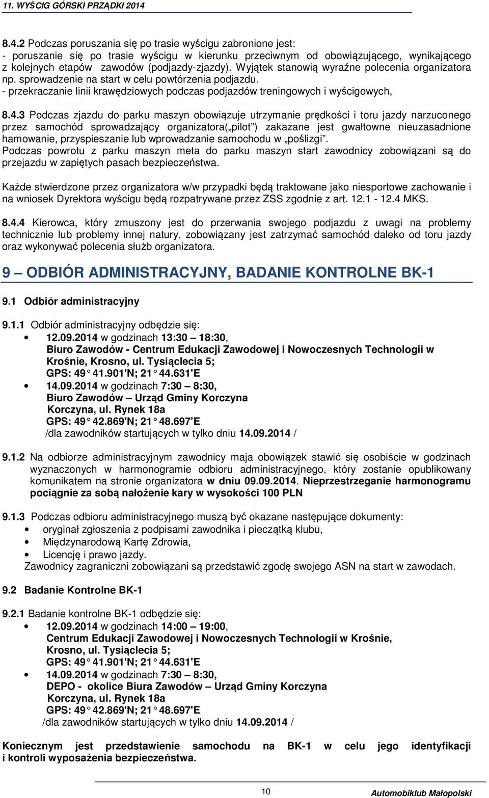 3 Podczas zjazdu do parku maszyn obowiązuje utrzymanie prędkości i toru jazdy narzuconego przez samochód sprowadzający organizatora( pilot ) zakazane jest gwałtowne nieuzasadnione hamowanie,