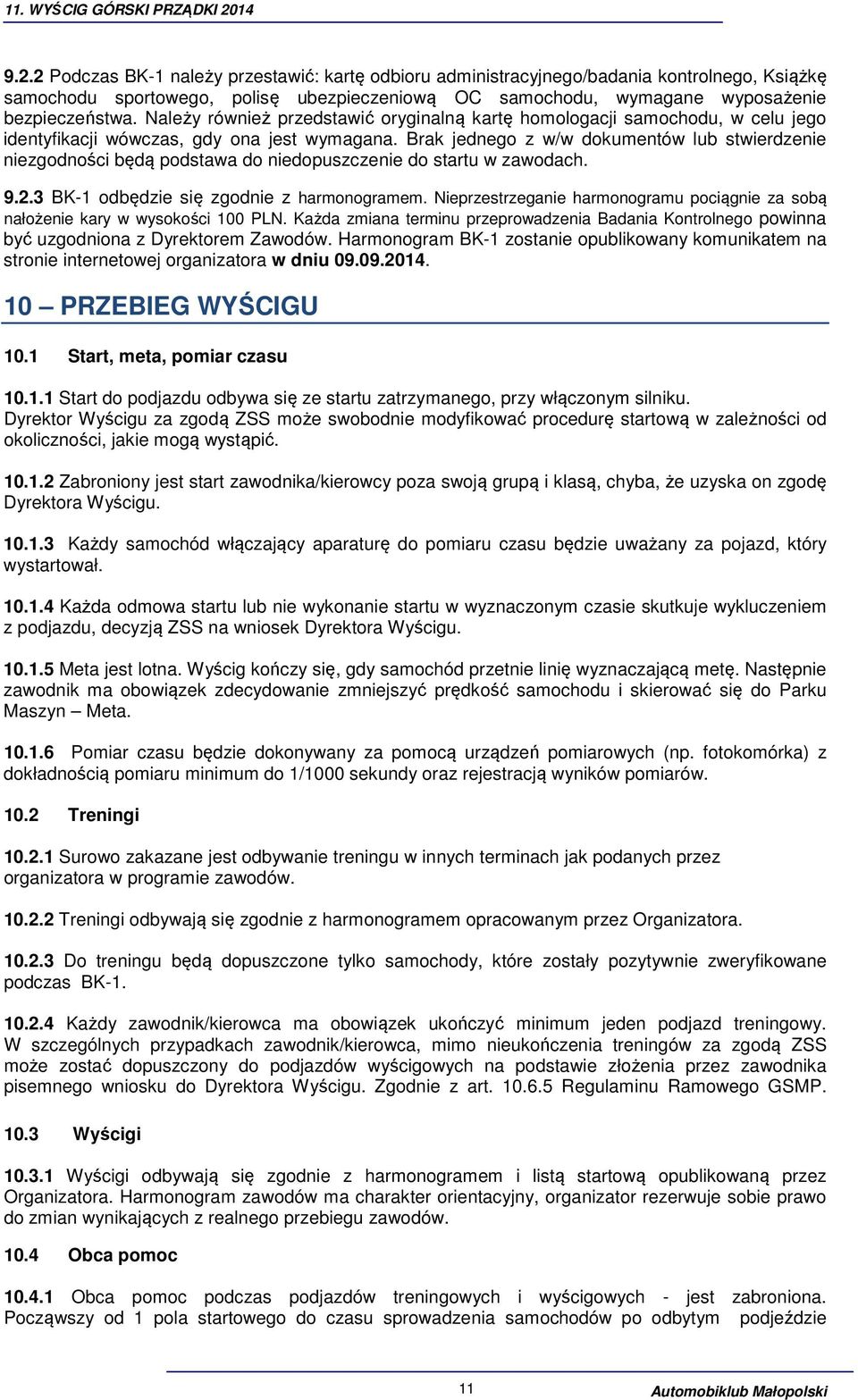 Brak jednego z w/w dokumentów lub stwierdzenie niezgodności będą podstawa do niedopuszczenie do startu w zawodach. 9.2.3 BK-1 odbędzie się zgodnie z harmonogramem.