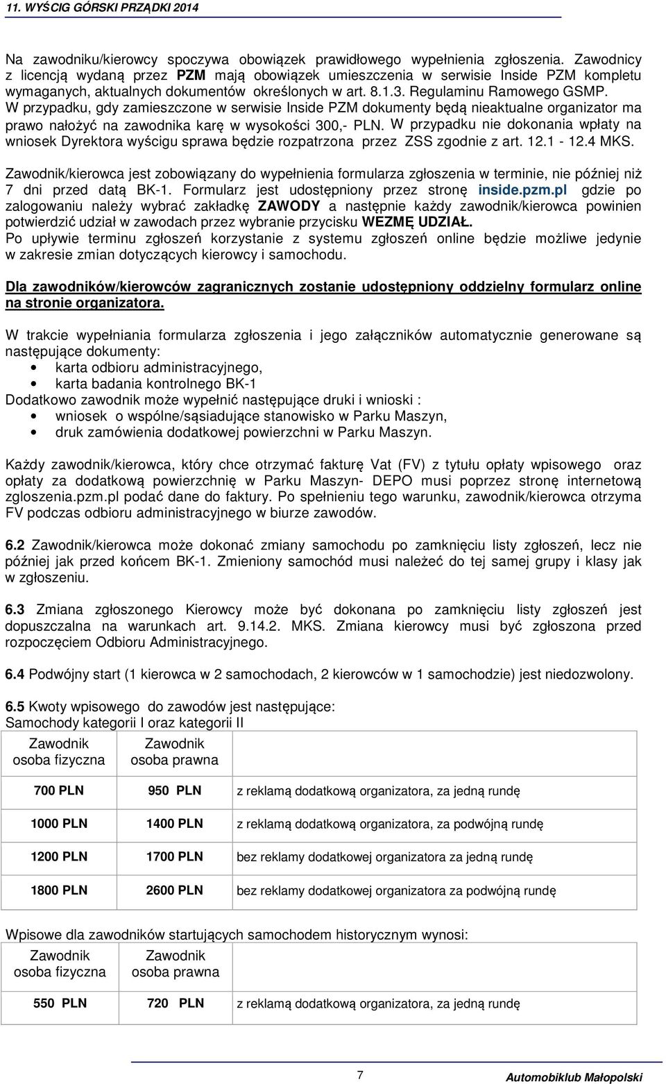 W przypadku, gdy zamieszczone w serwisie Inside PZM dokumenty będą nieaktualne organizator ma prawo nałożyć na zawodnika karę w wysokości 300,- PLN.