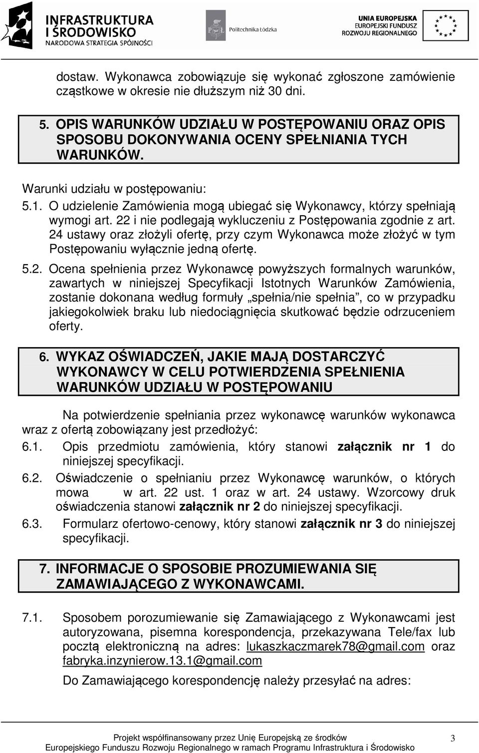 O udzielenie Zamówienia mogą ubiegać się Wykonawcy, którzy spełniają wymogi art. 22 i nie podlegają wykluczeniu z Postępowania zgodnie z art.