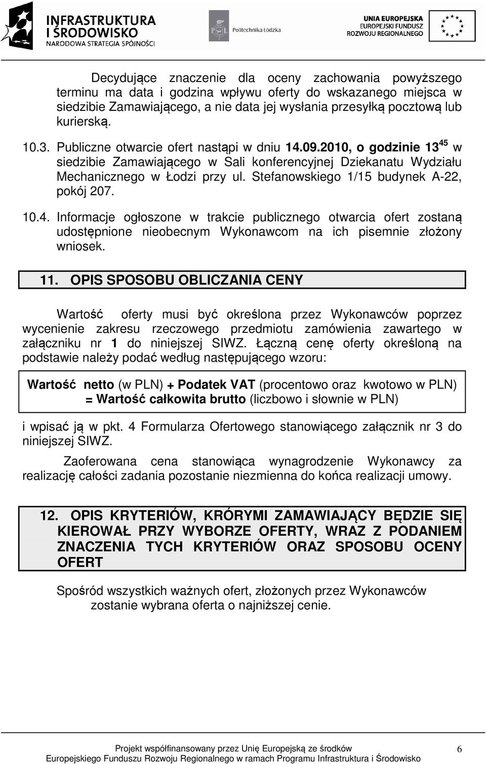 Stefanowskiego 1/15 budynek A-22, pokój 207. 10.4. Informacje ogłoszone w trakcie publicznego otwarcia ofert zostaną udostępnione nieobecnym Wykonawcom na ich pisemnie złożony wniosek. 11.