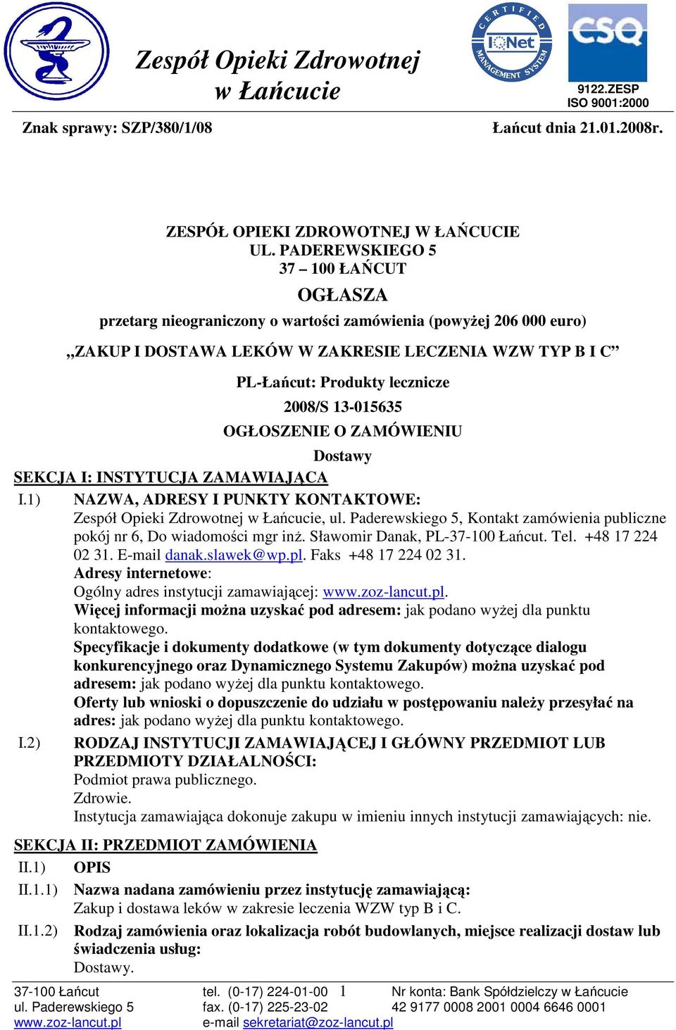 13-015635 OGŁOSZENIE O ZAMÓWIENIU Dostawy SEKCJA I: INSTYTUCJA ZAMAWIAJĄCA I.1) NAZWA, ADRESY I PUNKTY KONTAKTOWE: Zespół Opieki Zdrowotnej, ul.