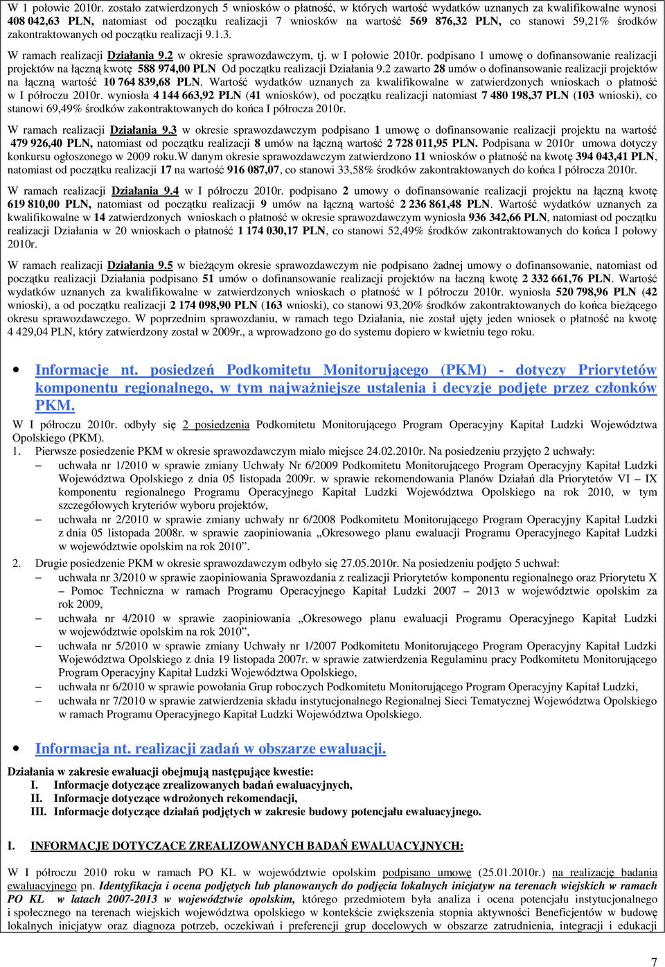 stanowi 59,21% środków zakontraktowanych od początku realizacji 9.1.3. W ramach realizacji Działania 9.2 w okresie sprawozdawczym, tj. w I połowie 2010r.