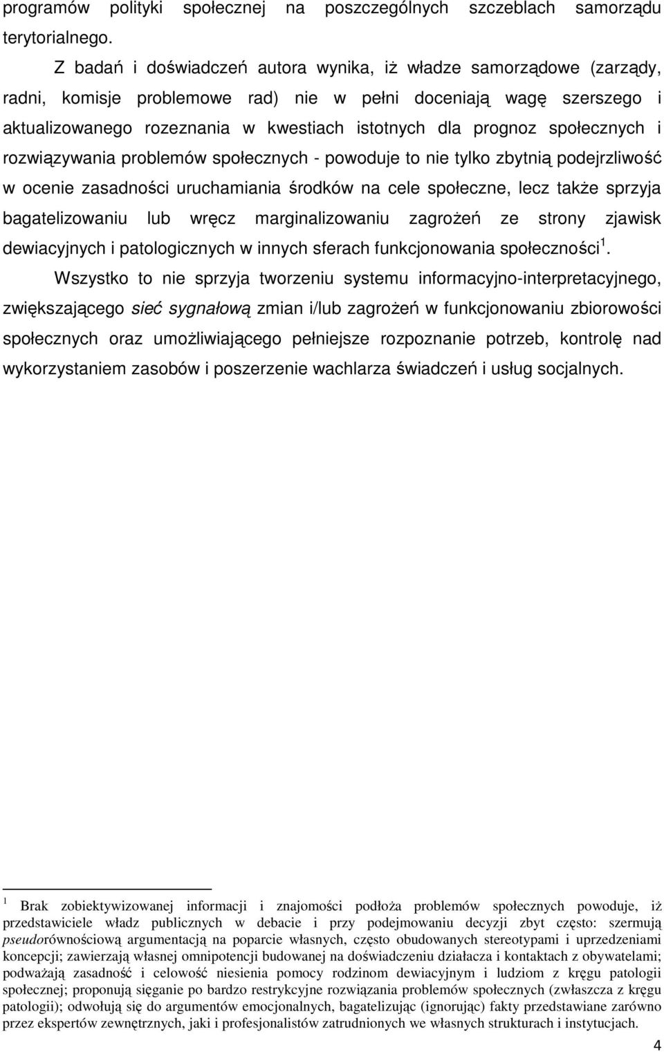 społecznych i rozwiązywania problemów społecznych - powoduje to nie tylko zbytnią podejrzliwość w ocenie zasadności uruchamiania środków na cele społeczne, lecz także sprzyja bagatelizowaniu lub