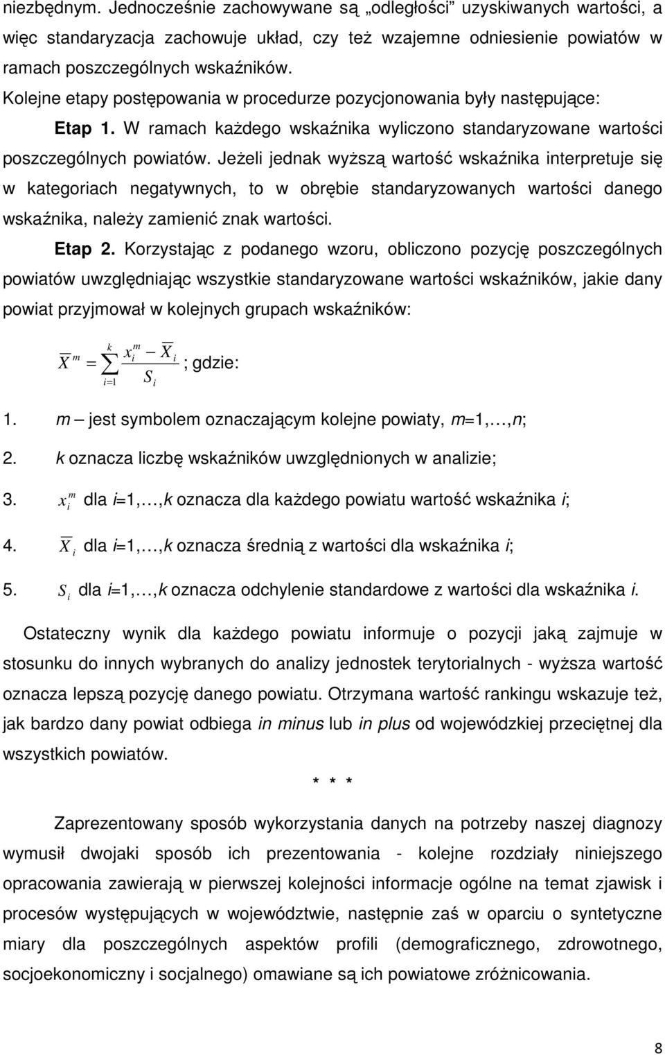 Jeżeli jednak wyższą wartość wskaźnika interpretuje się w kategoriach negatywnych, to w obrębie standaryzowanych wartości danego wskaźnika, należy zamienić znak wartości. Etap 2.