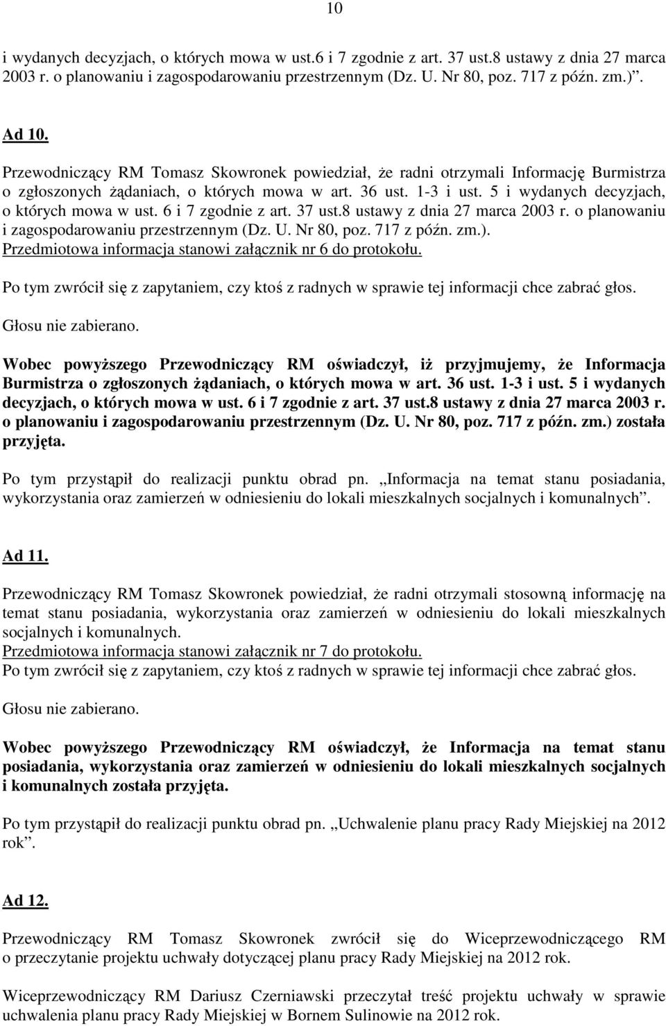 6 i 7 zgodnie z art. 37 ust.8 ustawy z dnia 27 marca 2003 r. o planowaniu i zagospodarowaniu przestrzennym (Dz. U. Nr 80, poz. 717 z późn. zm.).